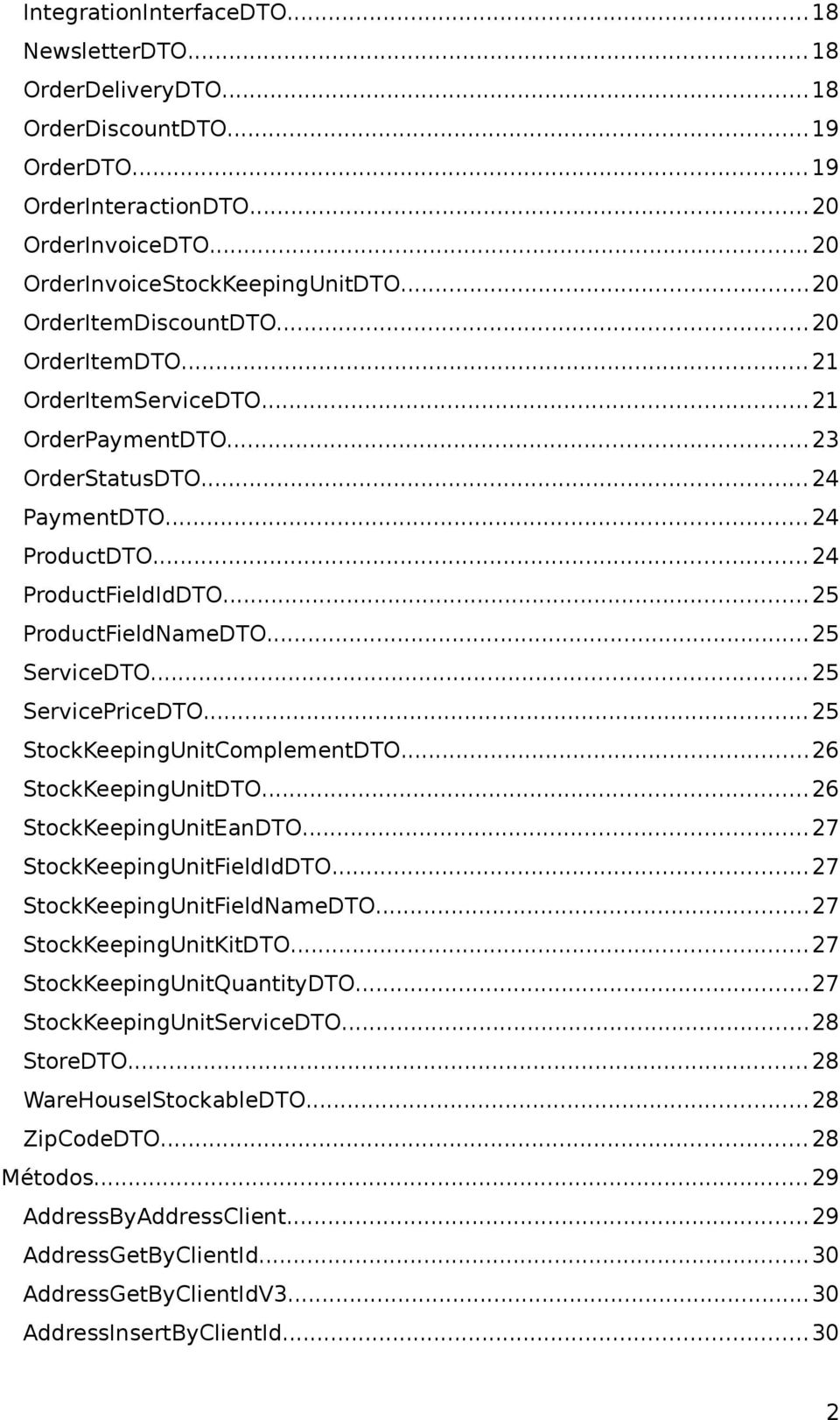 ..25 ServiceDTO...25 ServicePriceDTO...25 StockKeepingUnitComplementDTO...26 StockKeepingUnitDTO...26 StockKeepingUnitEanDTO...27 StockKeepingUnitFieldIdDTO...27 StockKeepingUnitFieldNameDTO.