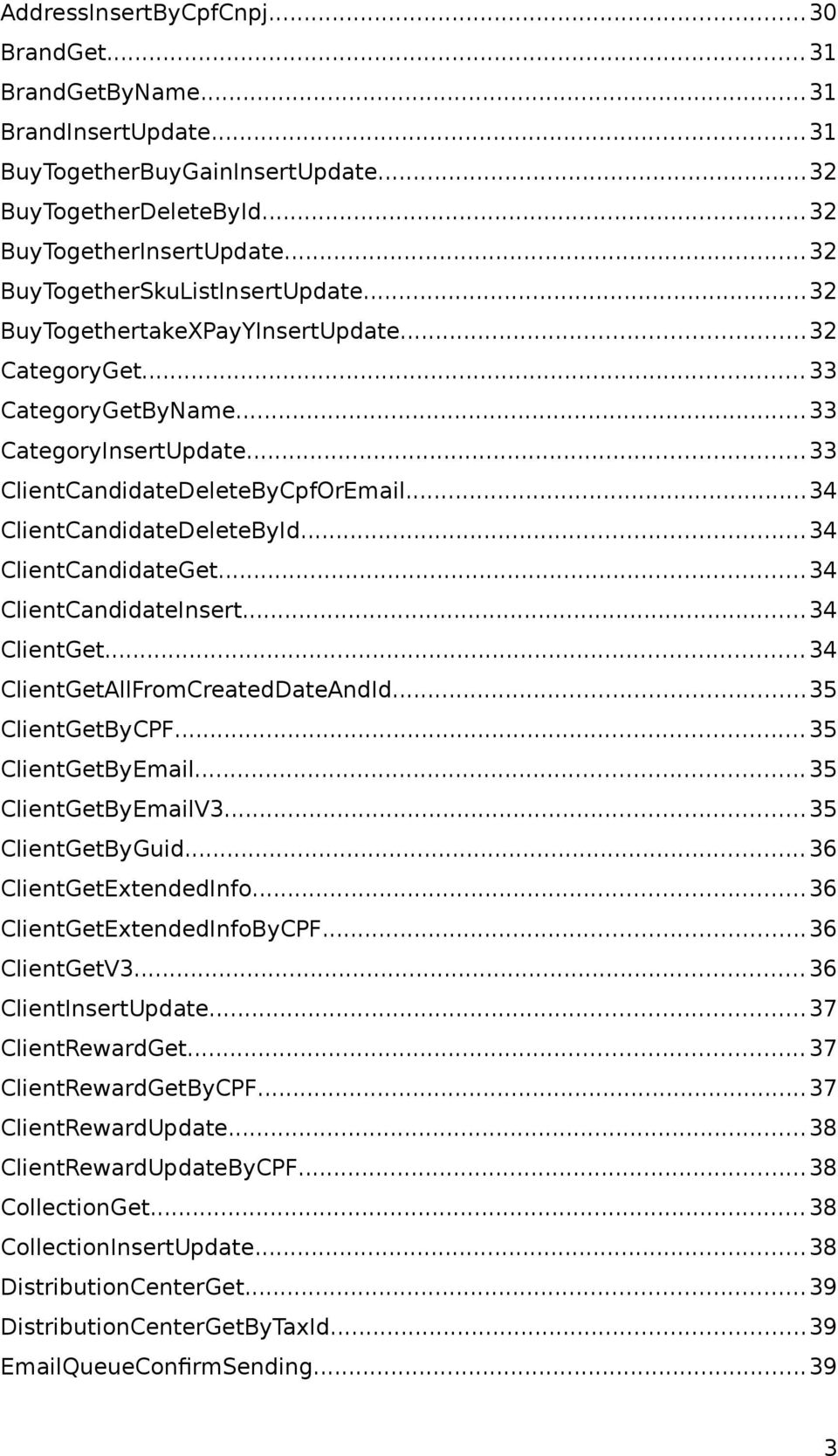 ..34 ClientCandidateDeleteById...34 ClientCandidateGet...34 ClientCandidateInsert...34 ClientGet... 34 ClientGetAllFromCreatedDateAndId...35 ClientGetByCPF...35 ClientGetByEmail...35 ClientGetByEmailV3.