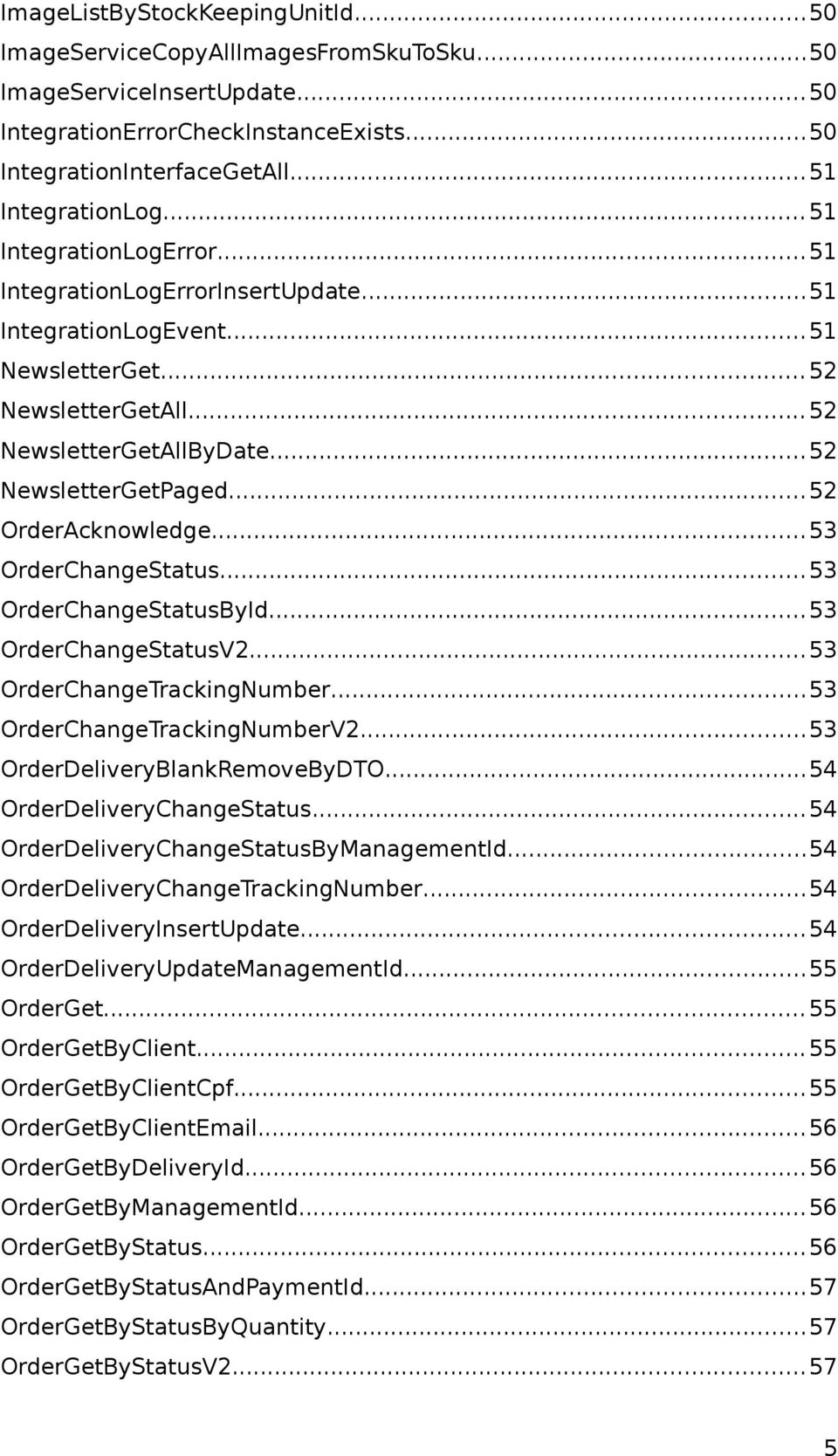 ..53 OrderChangeStatus...53 OrderChangeStatusById...53 OrderChangeStatusV2...53 OrderChangeTrackingNumber...53 OrderChangeTrackingNumberV2...53 OrderDeliveryBlankRemoveByDTO.