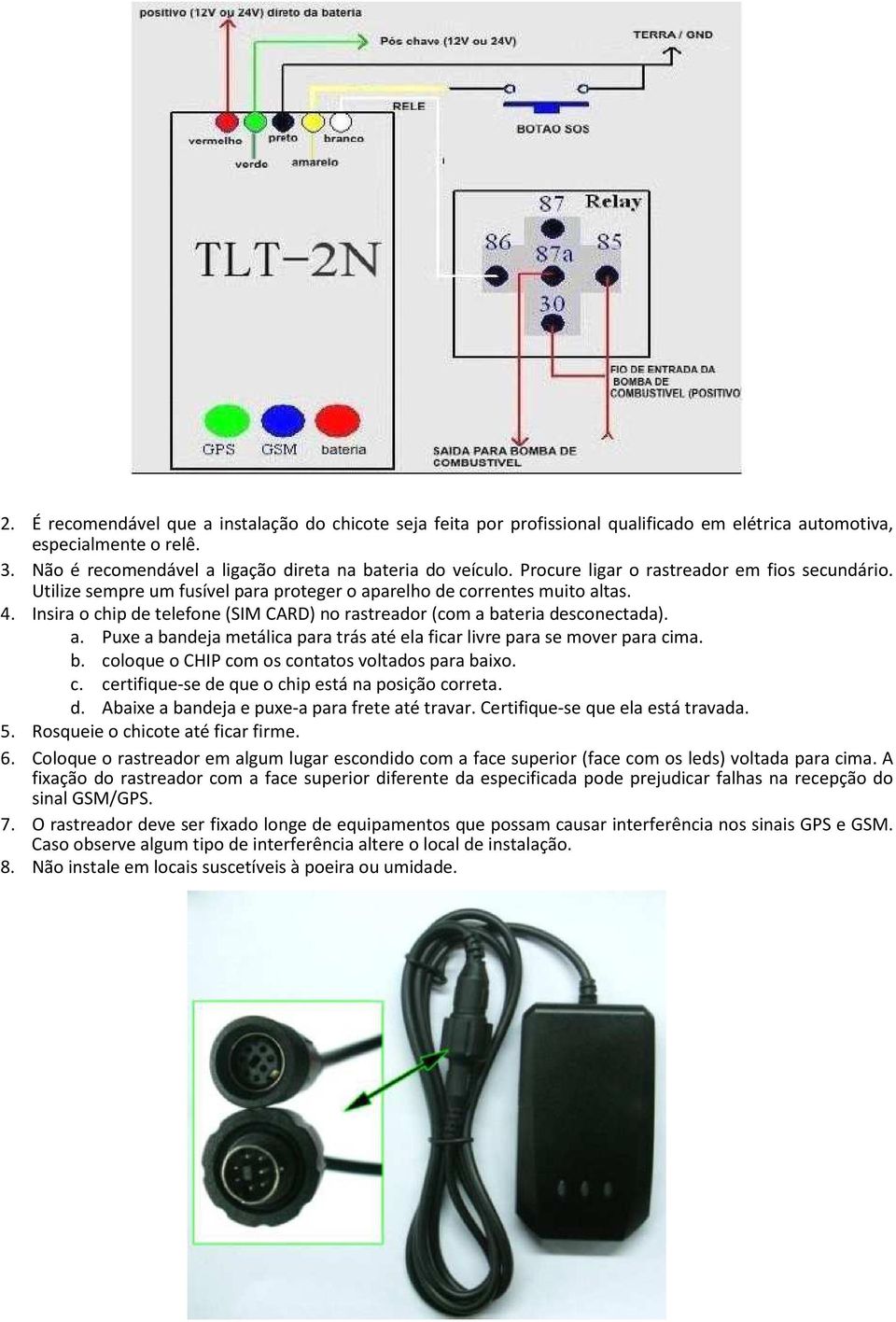 Insira o chip de telefone (SIM CARD) no rastreador (com a bateria desconectada). a. Puxe a bandeja metálica para trás até ela ficar livre para se mover para cima. b. coloque o CHIP com os contatos voltados para baixo.