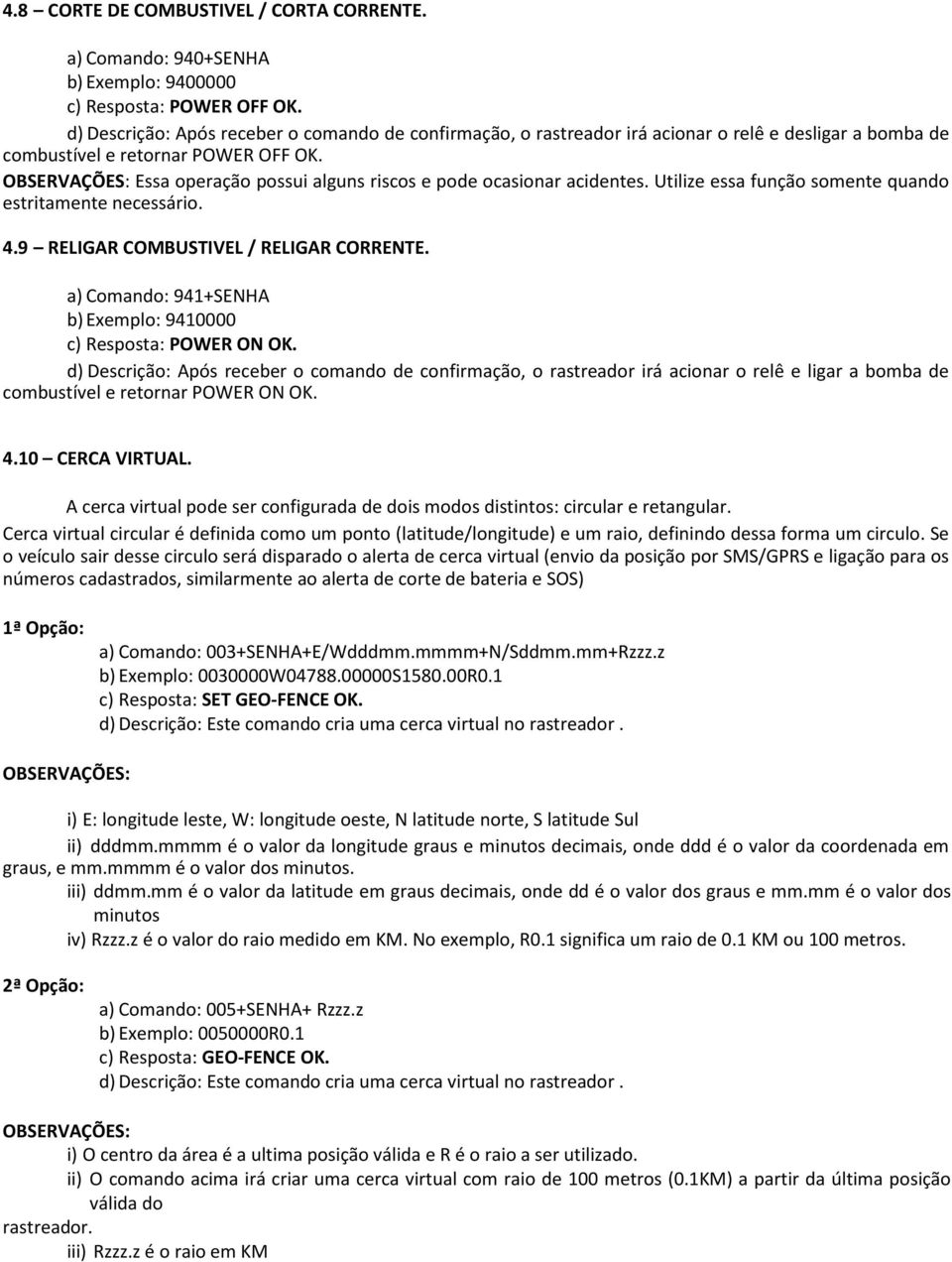 Essa operação possui alguns riscos e pode ocasionar acidentes. Utilize essa função somente quando estritamente necessário. 4.9 RELIGAR COMBUSTIVEL / RELIGAR CORRENTE.