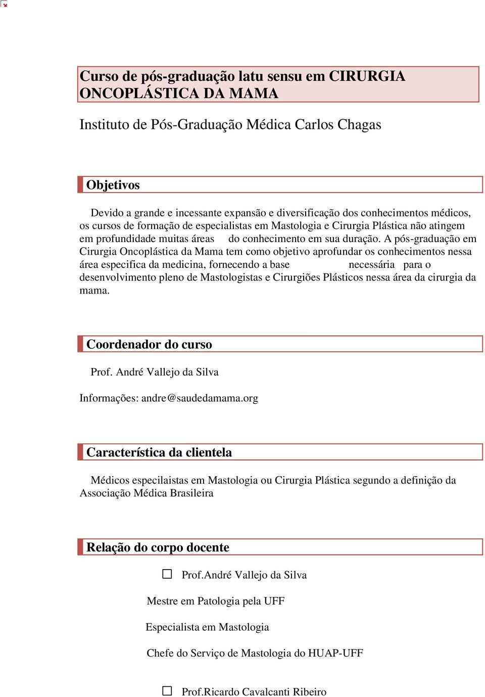 A pós-graduação em Cirurgia Oncoplástica da Mama tem como objetivo aprofundar os conhecimentos nessa área especifica da medicina, fornecendo a base necessária para o desenvolvimento pleno de