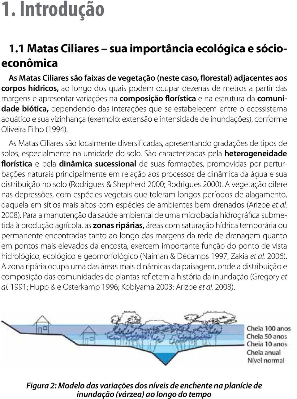 de metros a partir das margens e apresentar variações na composição florística e na estrutura da comunidade biótica, dependendo das interações que se estabelecem entre o ecossistema aquático e sua