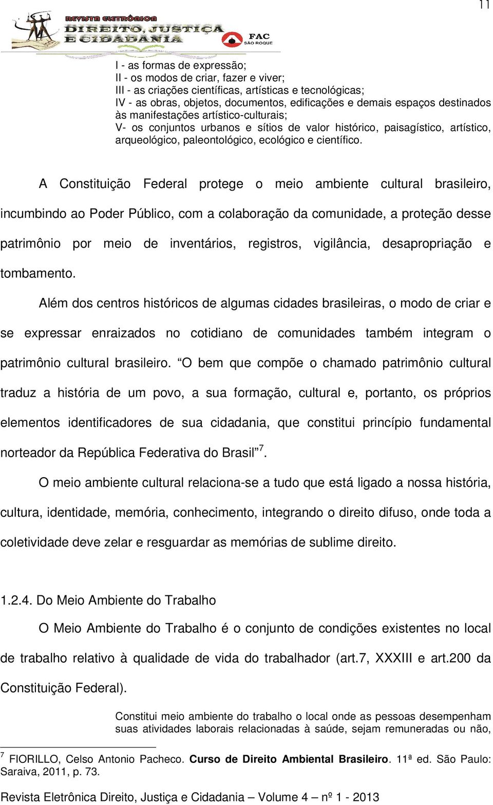 A Constituição Federal protege o meio ambiente cultural brasileiro, incumbindo ao Poder Público, com a colaboração da comunidade, a proteção desse patrimônio por meio de inventários, registros,