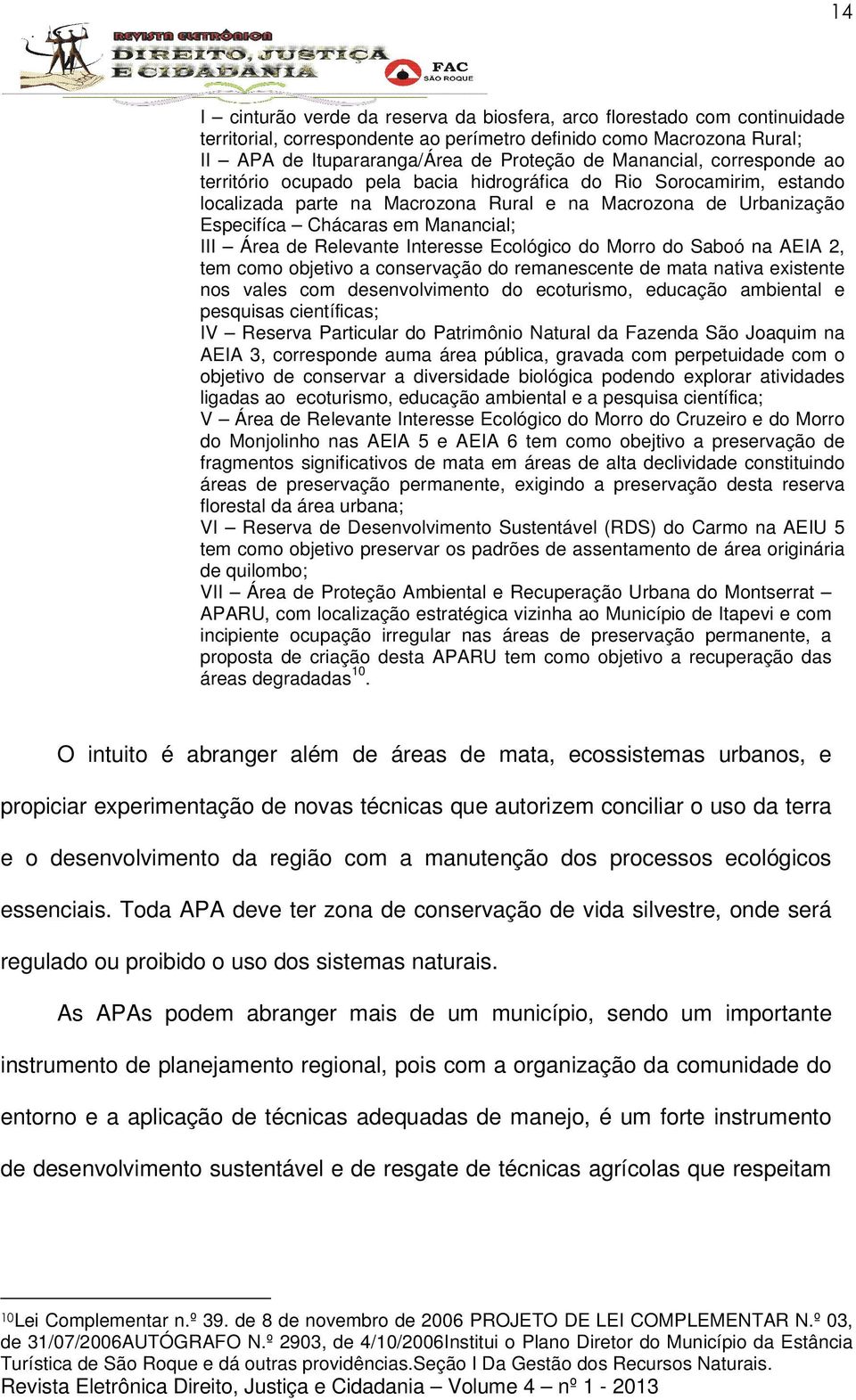 III Área de Relevante Interesse Ecológico do Morro do Saboó na AEIA 2, tem como objetivo a conservação do remanescente de mata nativa existente nos vales com desenvolvimento do ecoturismo, educação