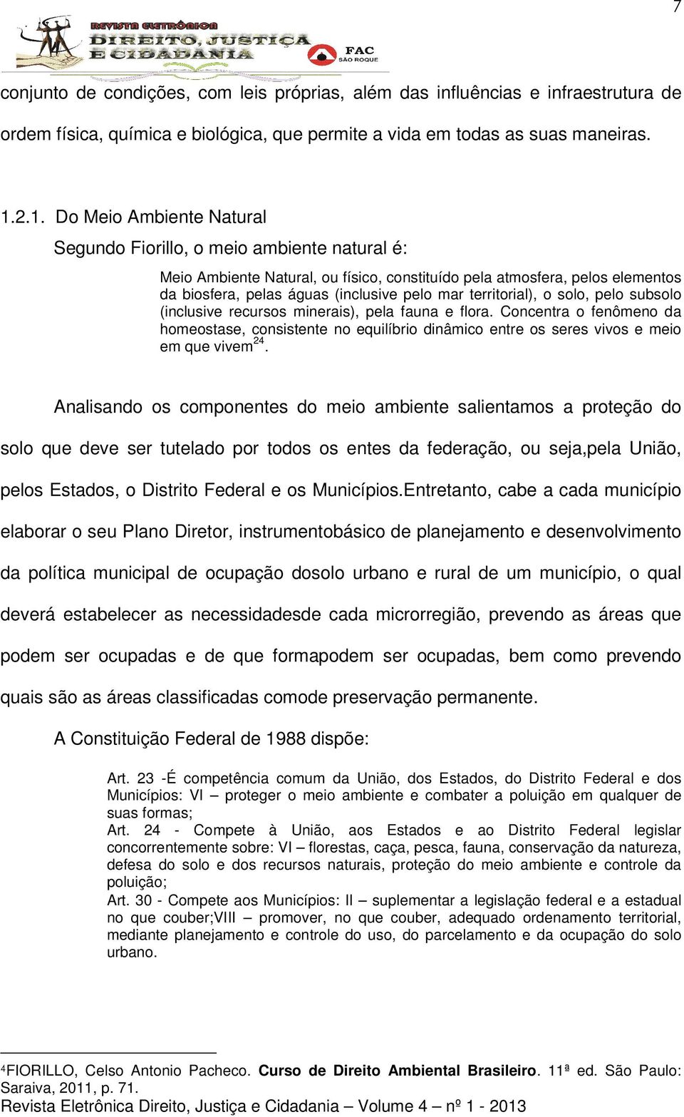 territorial), o solo, pelo subsolo (inclusive recursos minerais), pela fauna e flora.