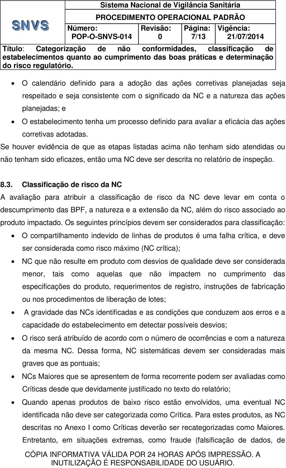 Se houver evidência de que as etapas listadas acima não tenham sido atendidas ou não tenham sido eficazes, então uma NC deve ser descrita no relatório de inspeção. 8.3.