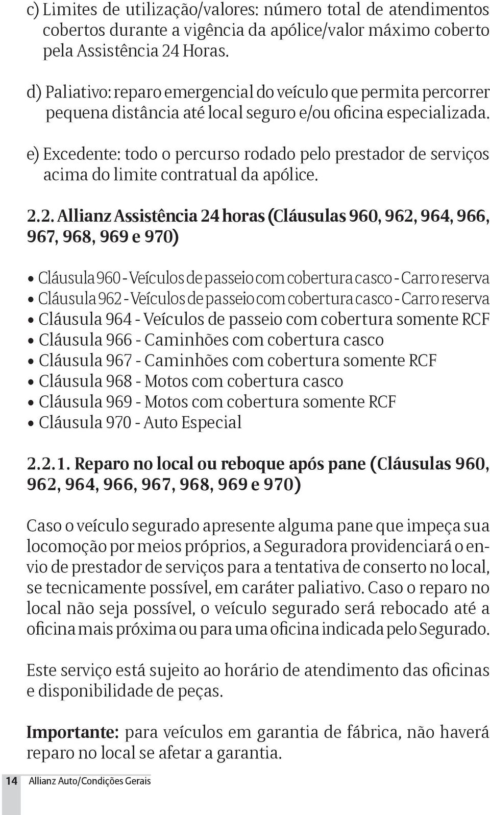 e) Excedente: todo o percurso rodado pelo prestador de serviços acima do limite contratual da apólice. 2.