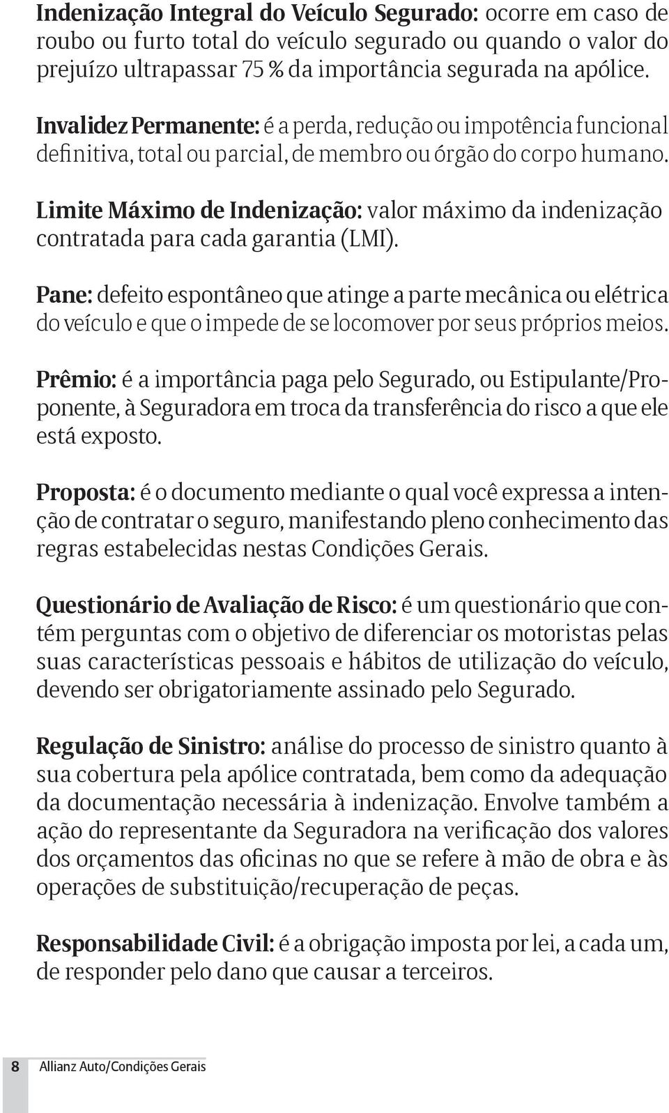 Limite Máximo de Indenização: valor máximo da indenização contratada para cada garantia (LMI).