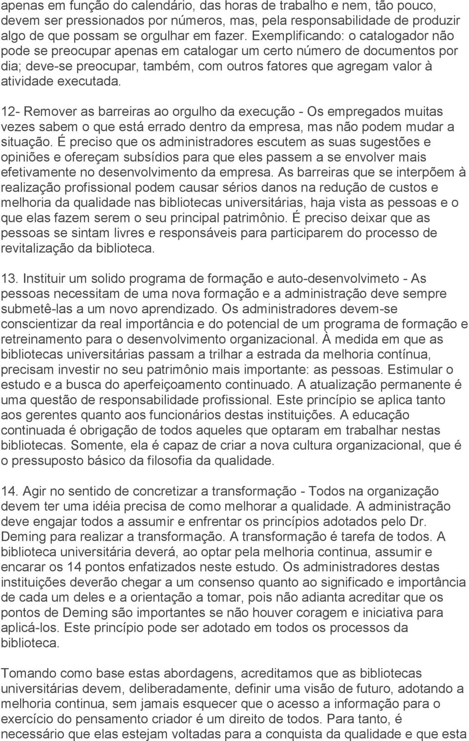 12- Remover as barreiras ao orgulho da execução - Os empregados muitas vezes sabem o que está errado dentro da empresa, mas não podem mudar a situação.