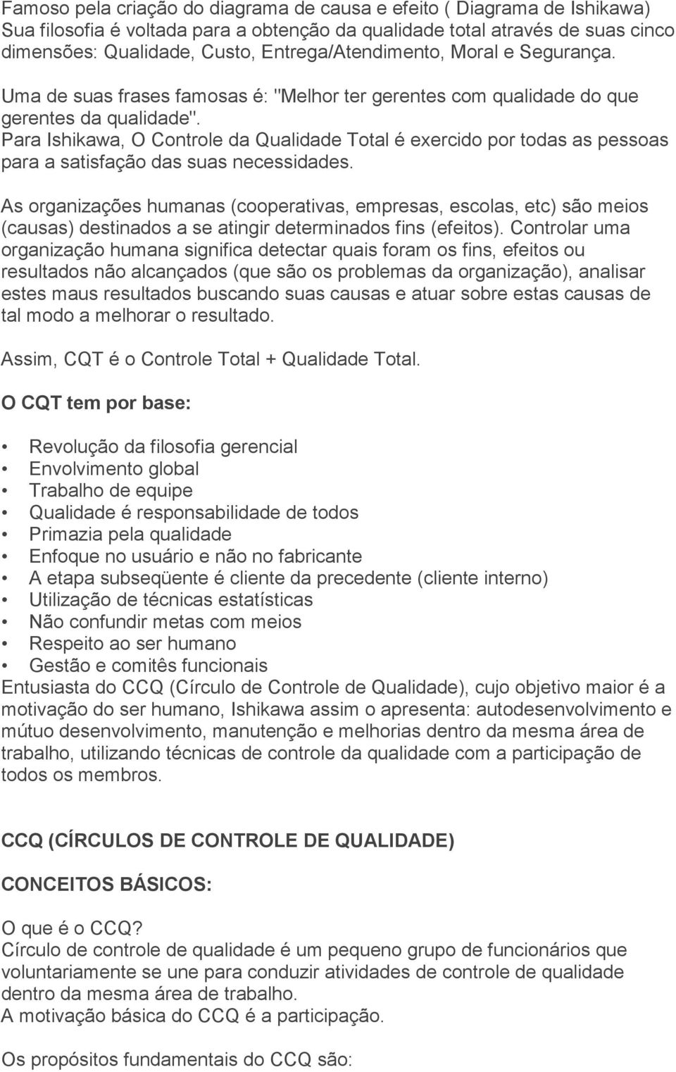 Para Ishikawa, O Controle da Qualidade Total é exercido por todas as pessoas para a satisfação das suas necessidades.