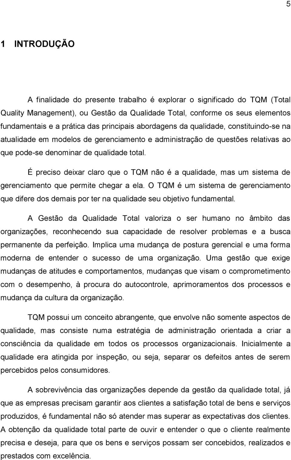 É preciso deixar claro que o TQM não é a qualidade, mas um sistema de gerenciamento que permite chegar a ela.