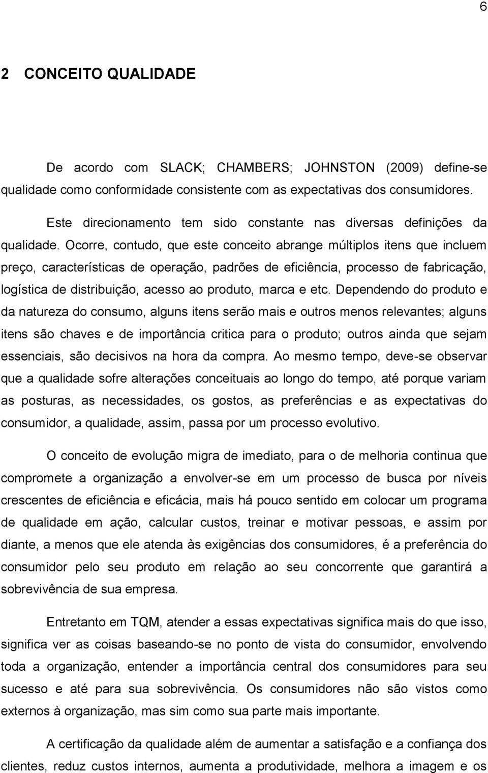 Ocorre, contudo, que este conceito abrange múltiplos itens que incluem preço, características de operação, padrões de eficiência, processo de fabricação, logística de distribuição, acesso ao produto,