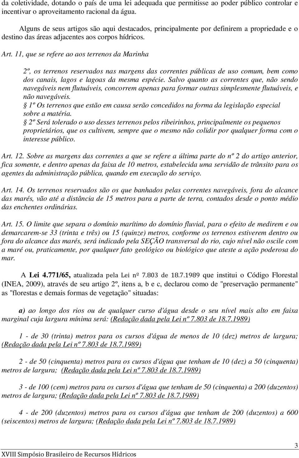 11, que se refere ao aos terrenos da Marinha 2º, os terrenos reservados nas margens das correntes públicas de uso comum, bem como dos canais, lagos e lagoas da mesma espécie.