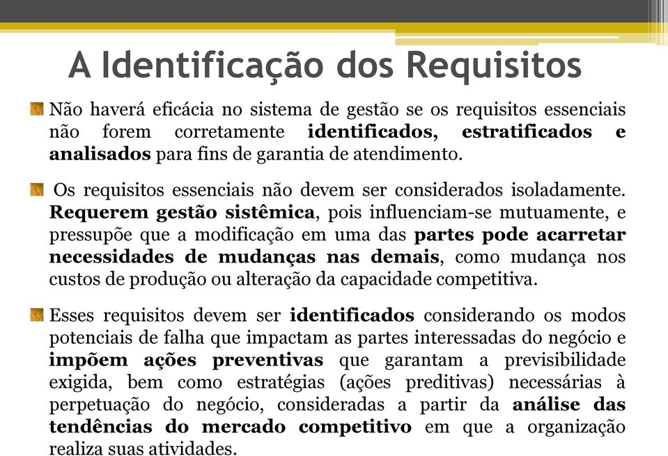 Requerem gestão sistêmica, pois influenciam-se mutuamente, e pressupõe que a modificação em uma das partes pode acarretar necessidades de mudanças nas demais, como mudança nos custos de produção ou