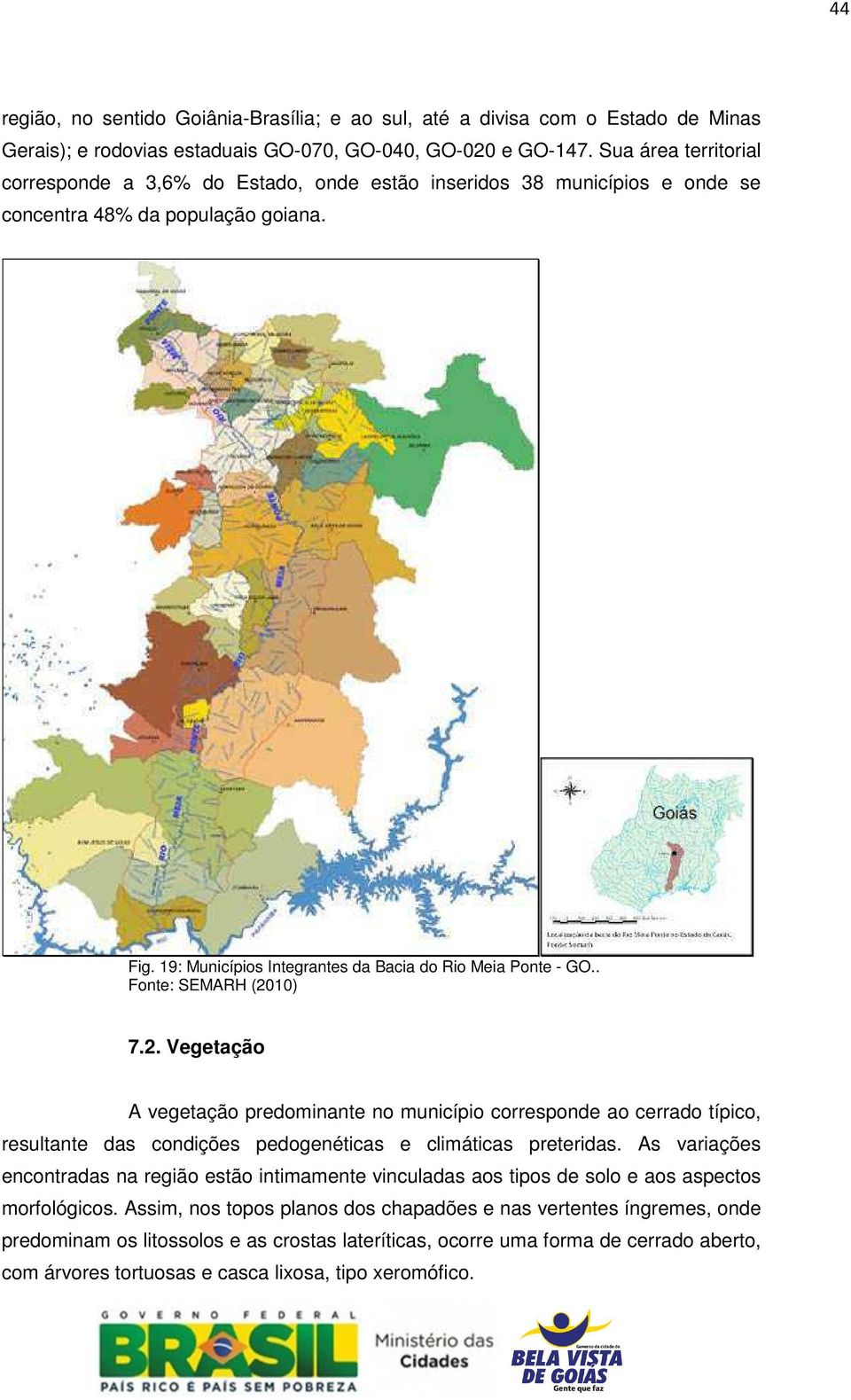 . Fonte: SEMARH (2010) 7.2. Vegetação A vegetação predominante no município corresponde ao cerrado típico, resultante das condições pedogenéticas e climáticas preteridas.