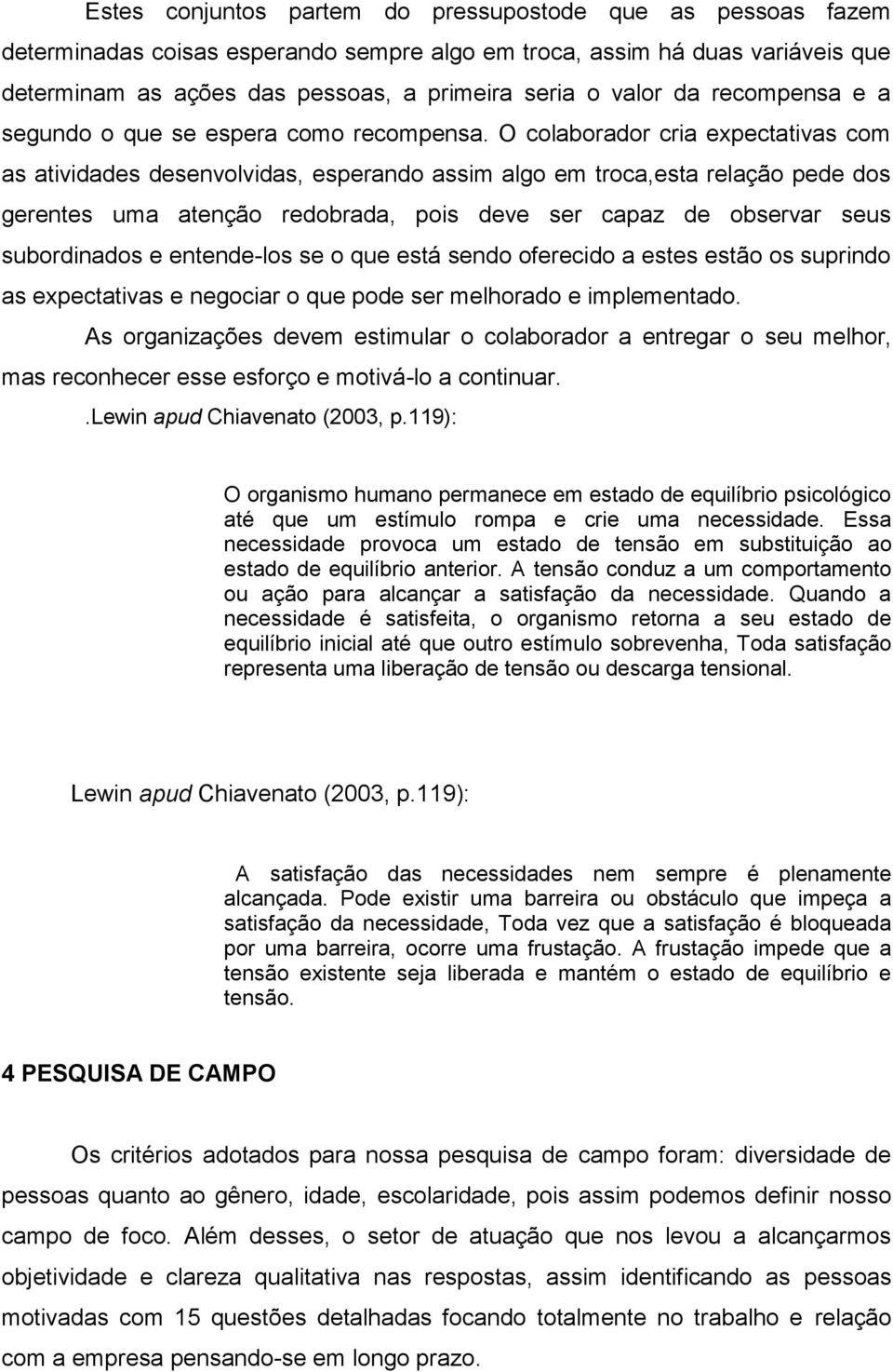 O colaborador cria expectativas com as atividades desenvolvidas, esperando assim algo em troca,esta relação pede dos gerentes uma atenção redobrada, pois deve ser capaz de observar seus subordinados