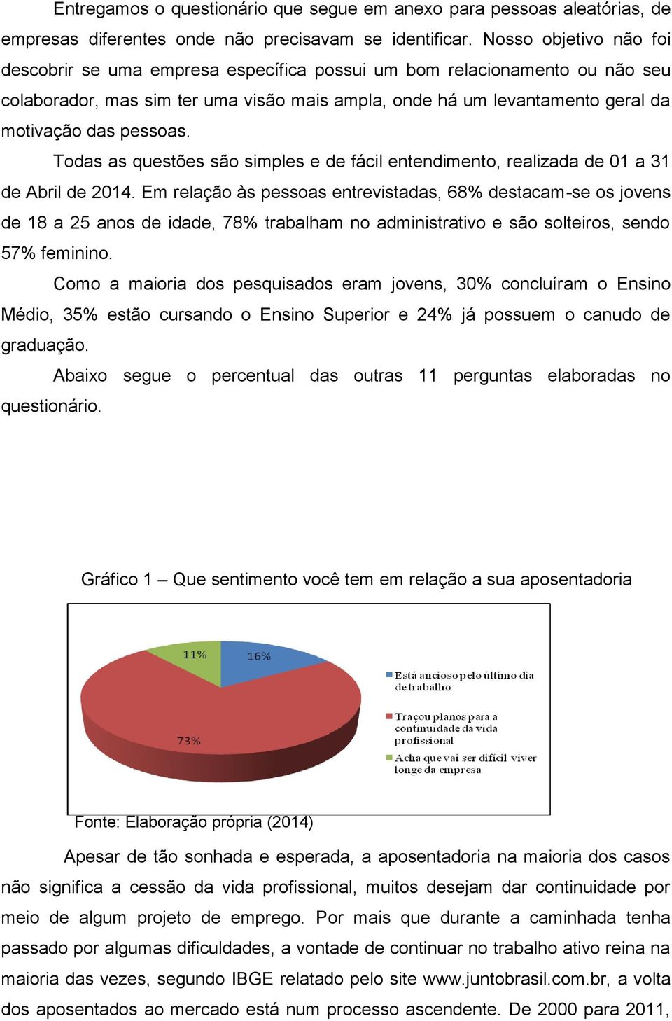 pessoas. Todas as questões são simples e de fácil entendimento, realizada de 01 a 31 de Abril de 2014.