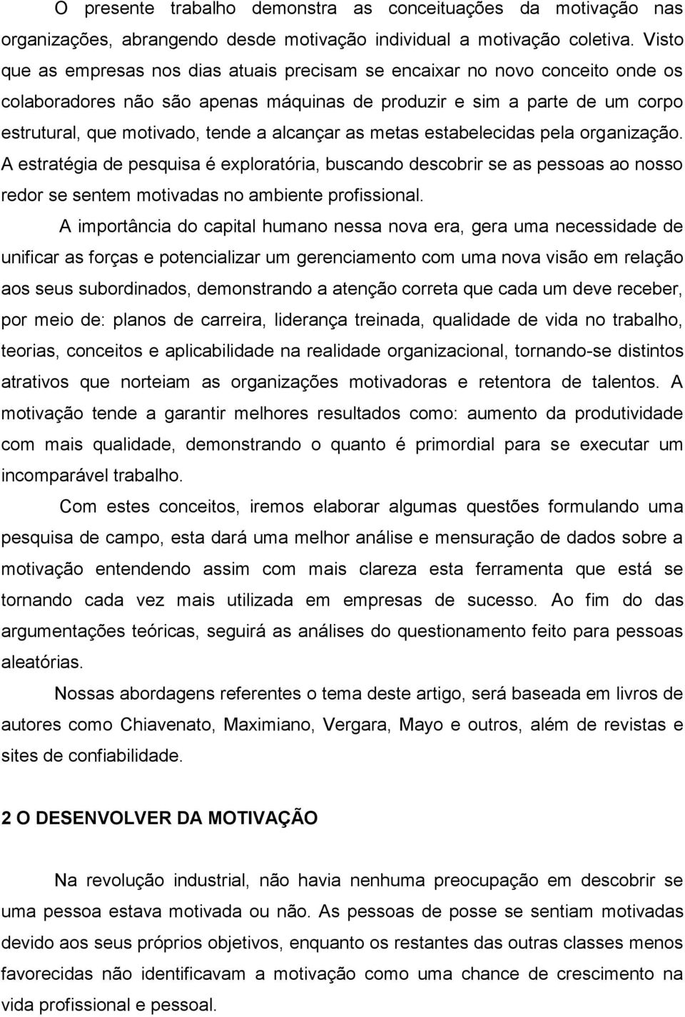 alcançar as metas estabelecidas pela organização. A estratégia de pesquisa é exploratória, buscando descobrir se as pessoas ao nosso redor se sentem motivadas no ambiente profissional.