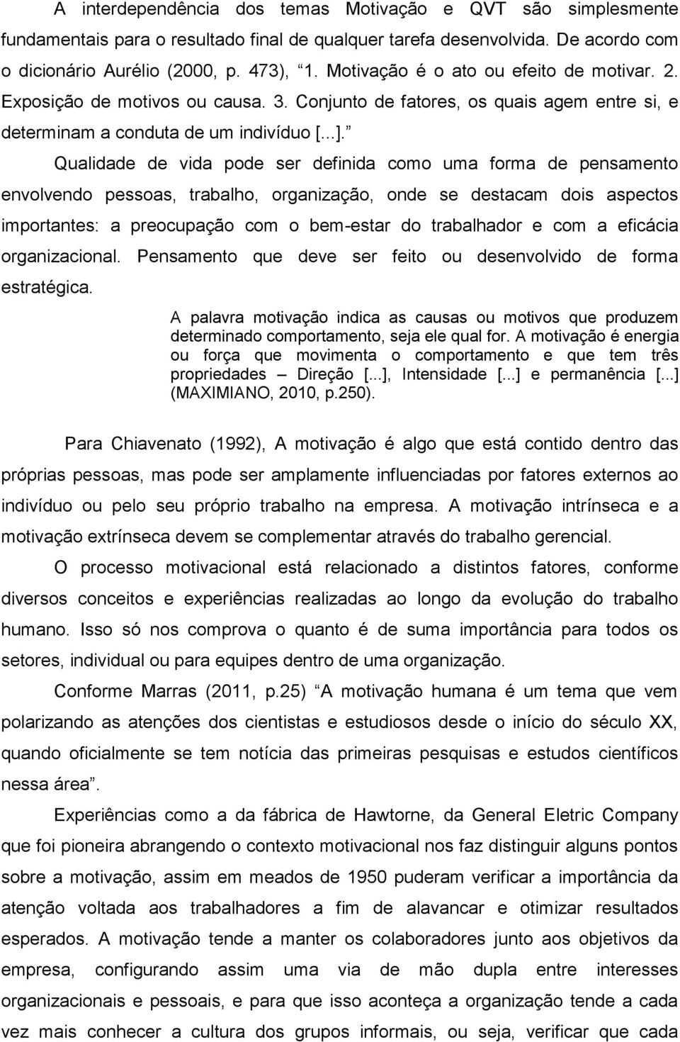 Qualidade de vida pode ser definida como uma forma de pensamento envolvendo pessoas, trabalho, organização, onde se destacam dois aspectos importantes: a preocupação com o bem-estar do trabalhador e