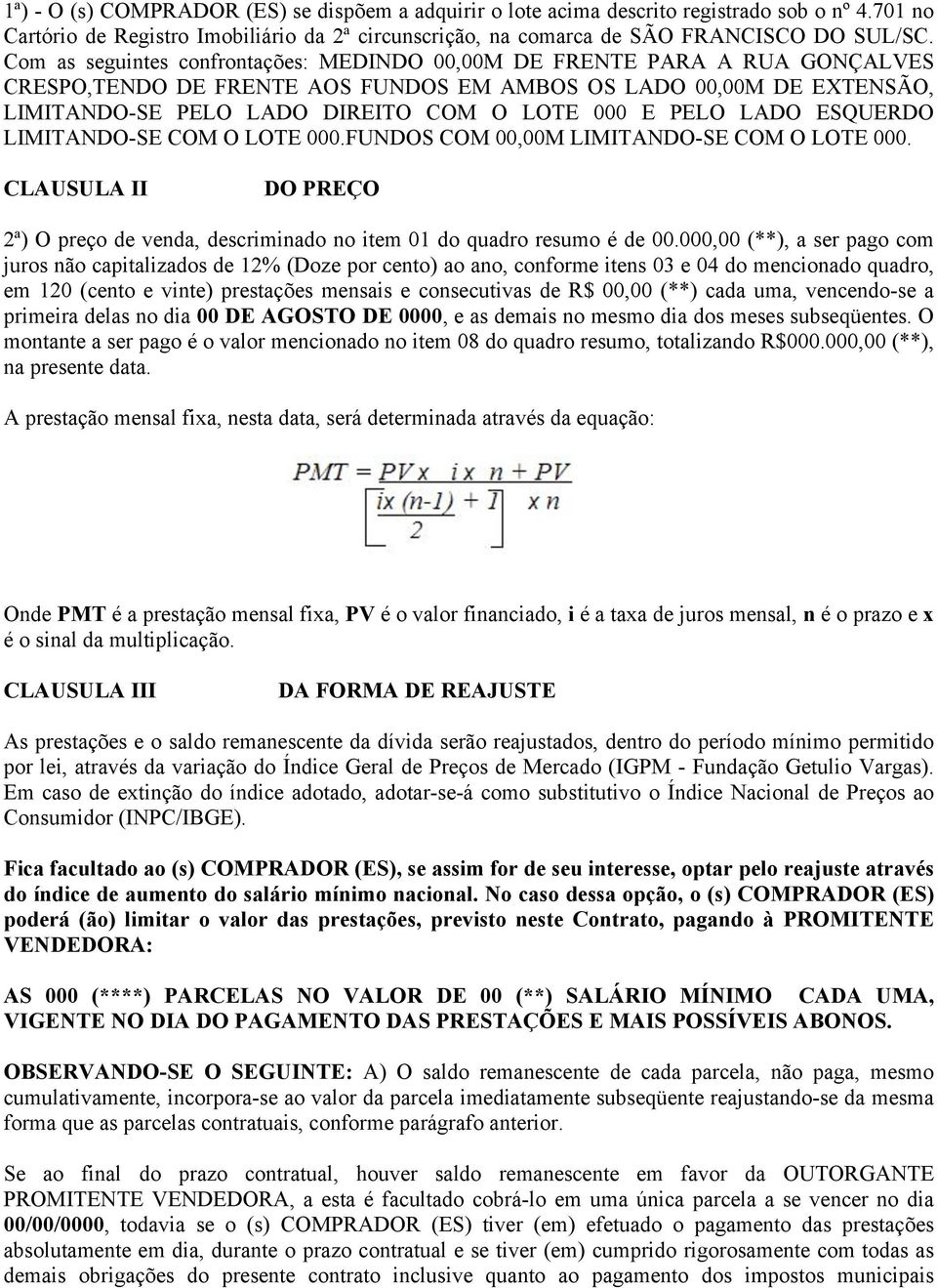 PELO LADO ESQUERDO LIMITANDO-SE COM O LOTE 000.FUNDOS COM 00,00M LIMITANDO-SE COM O LOTE 000. CLAUSULA II DO PREÇO 2ª) O preço de venda, descriminado no item 01 do quadro resumo é de 00.