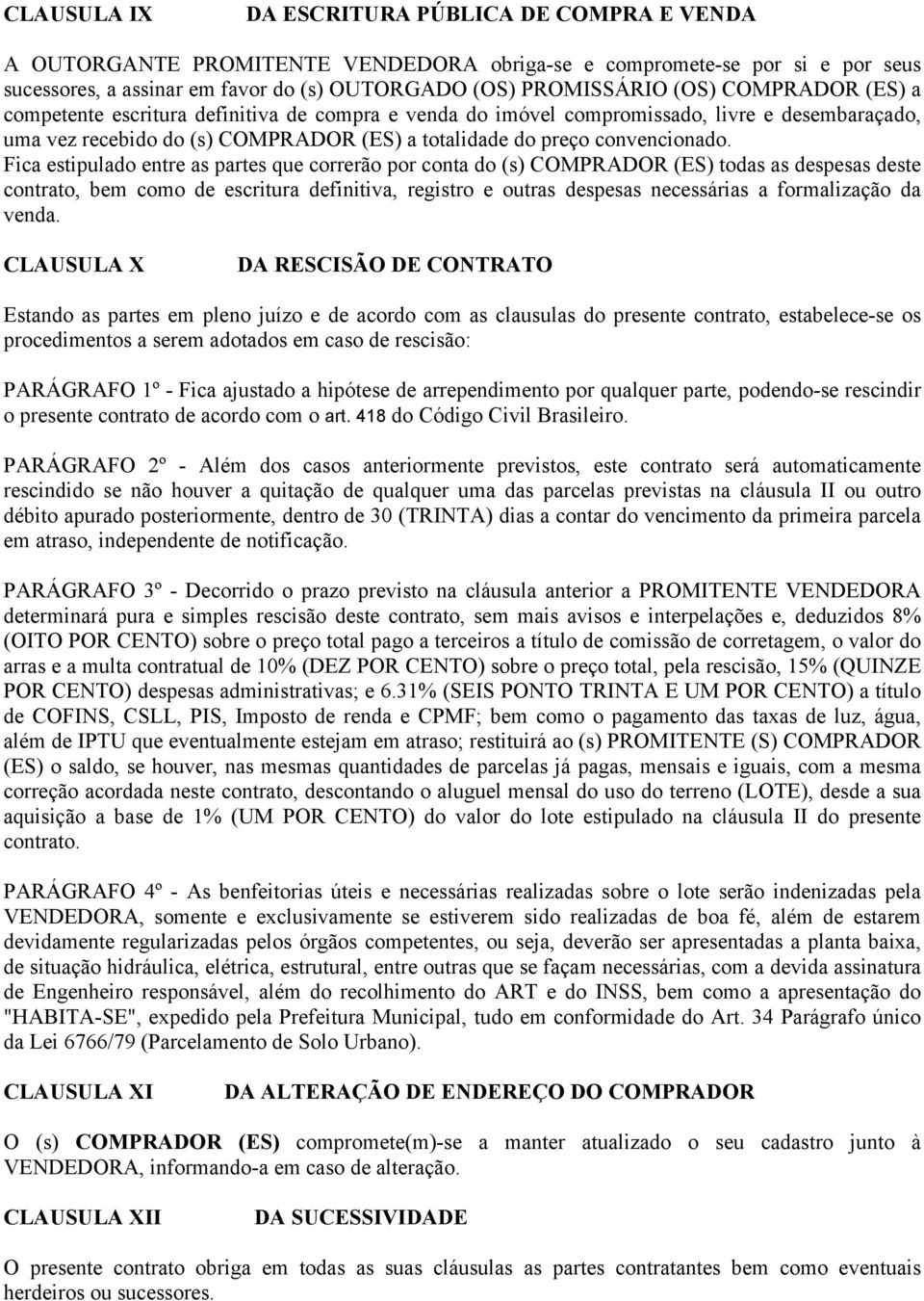 Fica estipulado entre as partes que correrão por conta do (s) COMPRADOR (ES) todas as despesas deste contrato, bem como de escritura definitiva, registro e outras despesas necessárias a formalização