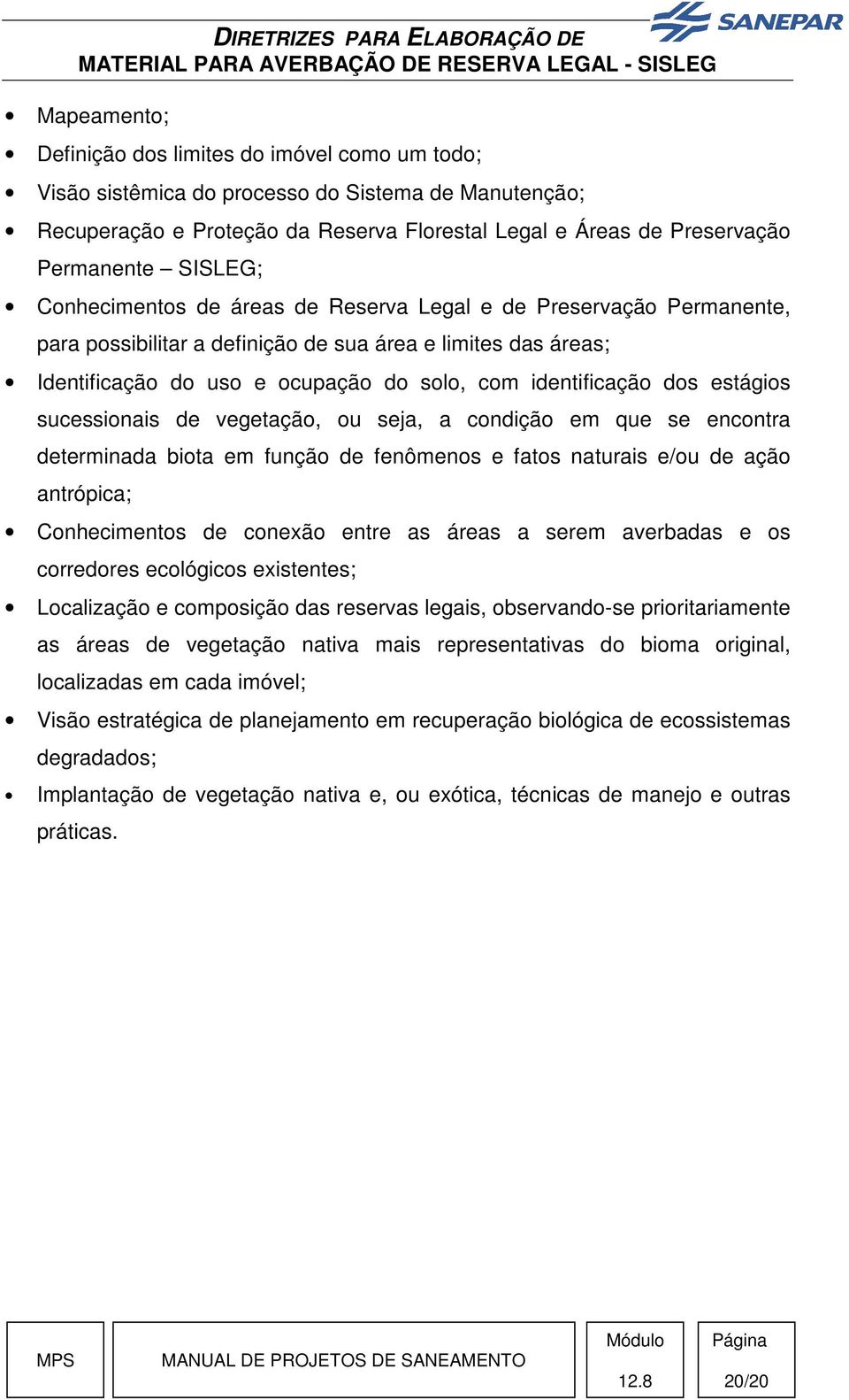 dos estágios sucessionais de vegetação, ou seja, a condição em que se encontra determinada biota em função de fenômenos e fatos naturais e/ou de ação antrópica; Conhecimentos de conexão entre as