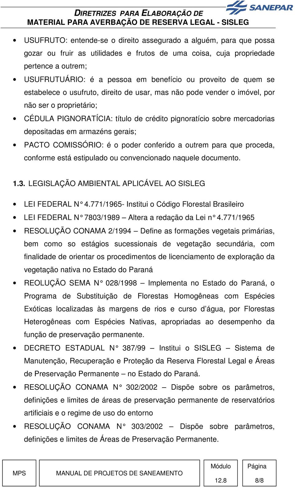 em armazéns gerais; PACTO COMISSÓRIO: é o poder conferido a outrem para que proceda, conforme está estipulado ou convencionado naquele documento. 1.3.