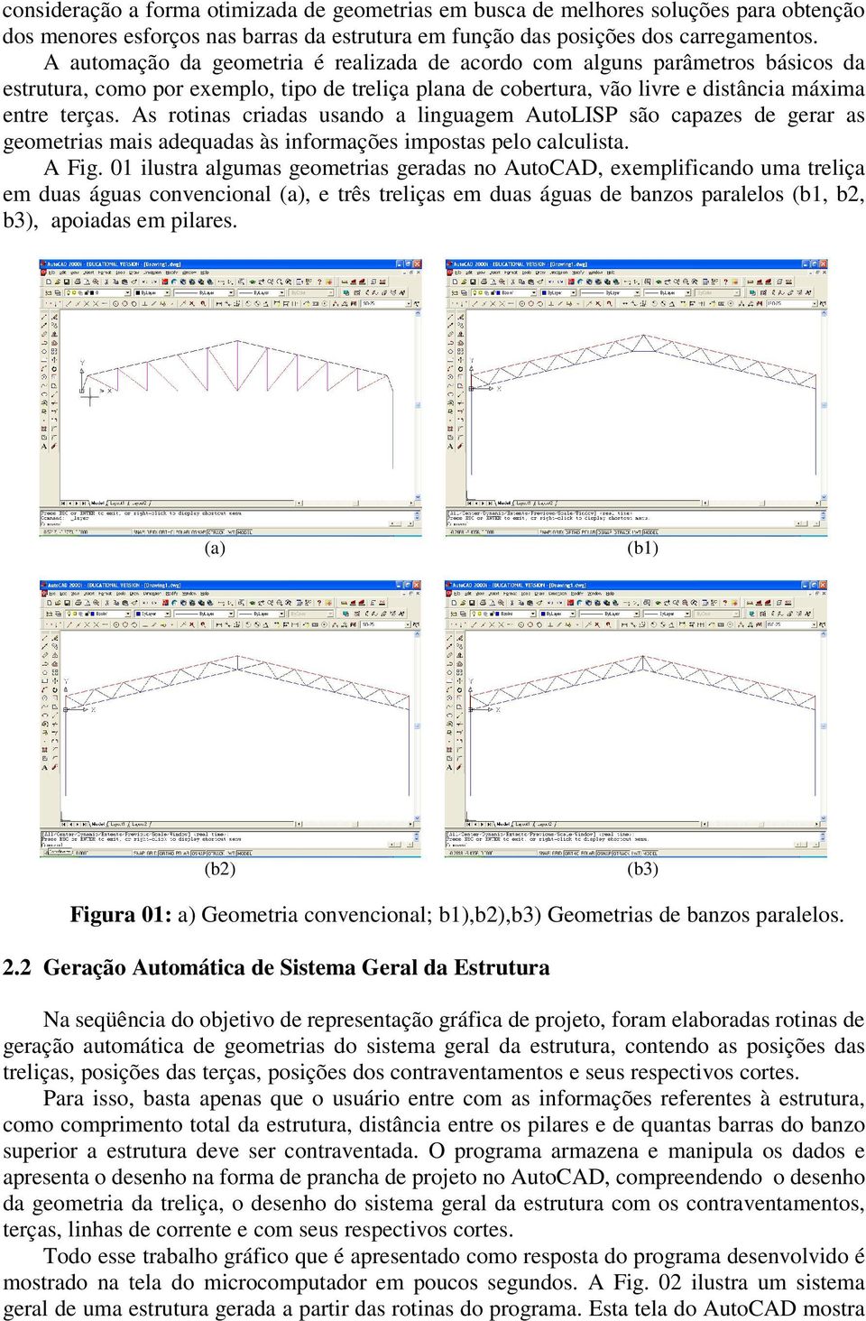 As rotinas criadas usando a linguagem AutoLISP são capazes de gerar as geometrias mais adequadas às informações impostas pelo calculista. A Fig.