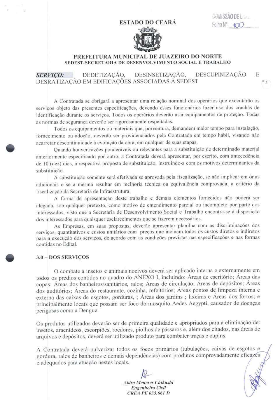 fazer uso dos crachás de identificação durante os serviços. Todos os operários deverão usar equipamentos de proteção.