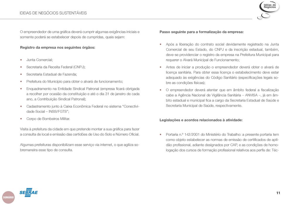 obrigada a recolher por ocasião da constituição e até o dia 31 de janeiro de cada ano, a Contribuição Sindical Patronal); Cadastramento junto à Caixa Econômica Federal no sistema Conectividade Social