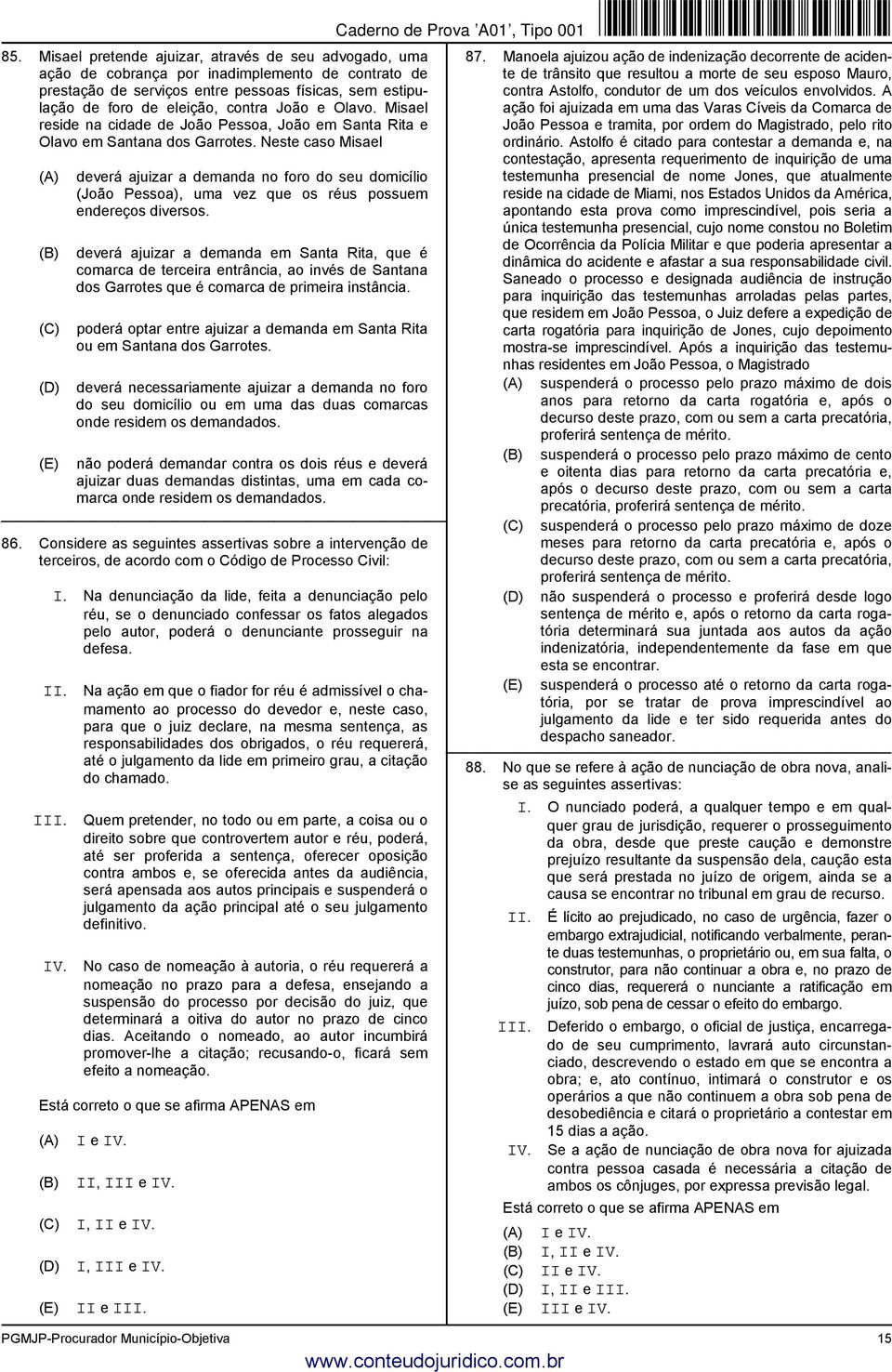 Neste caso Misael deverá ajuizar a demanda no foro do seu domicílio (João Pessoa), uma vez que os réus possuem endereços diversos.