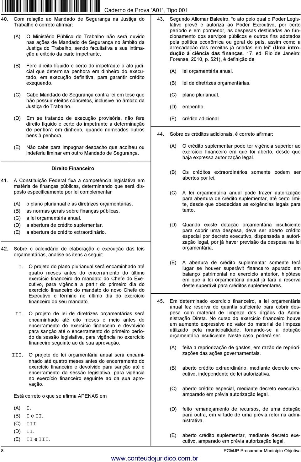 Fere direito líquido e certo do impetrante o ato judicial que determina penhora em dinheiro do executado, em execução definitiva, para garantir crédito exequendo. 43.