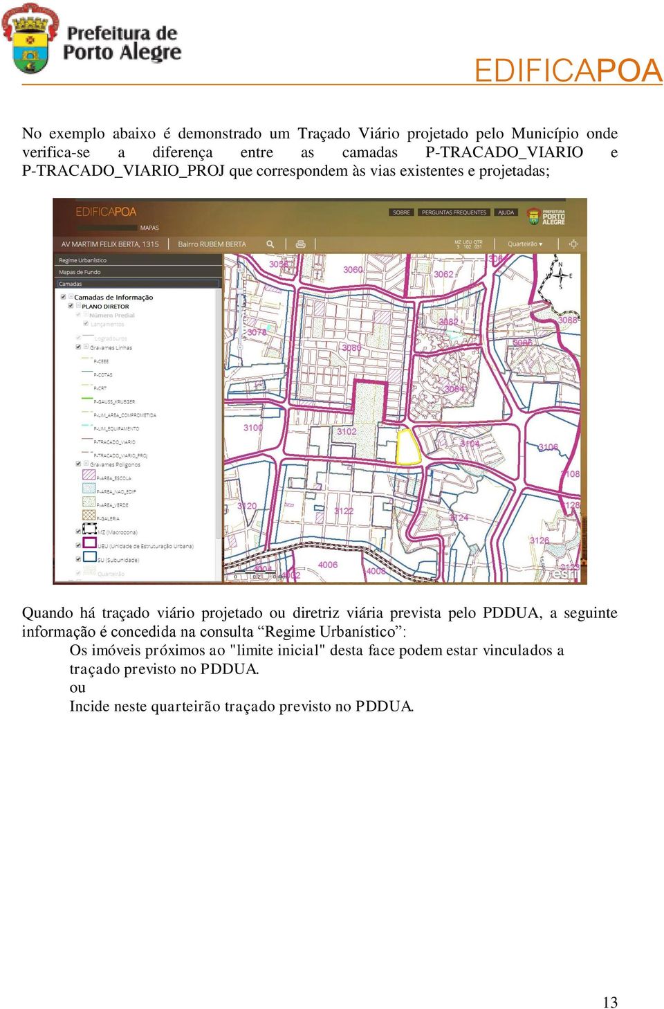 diretriz viária prevista pelo PDDUA, a seguinte informação é concedida na consulta Regime Urbanístico : Os imóveis próximos ao
