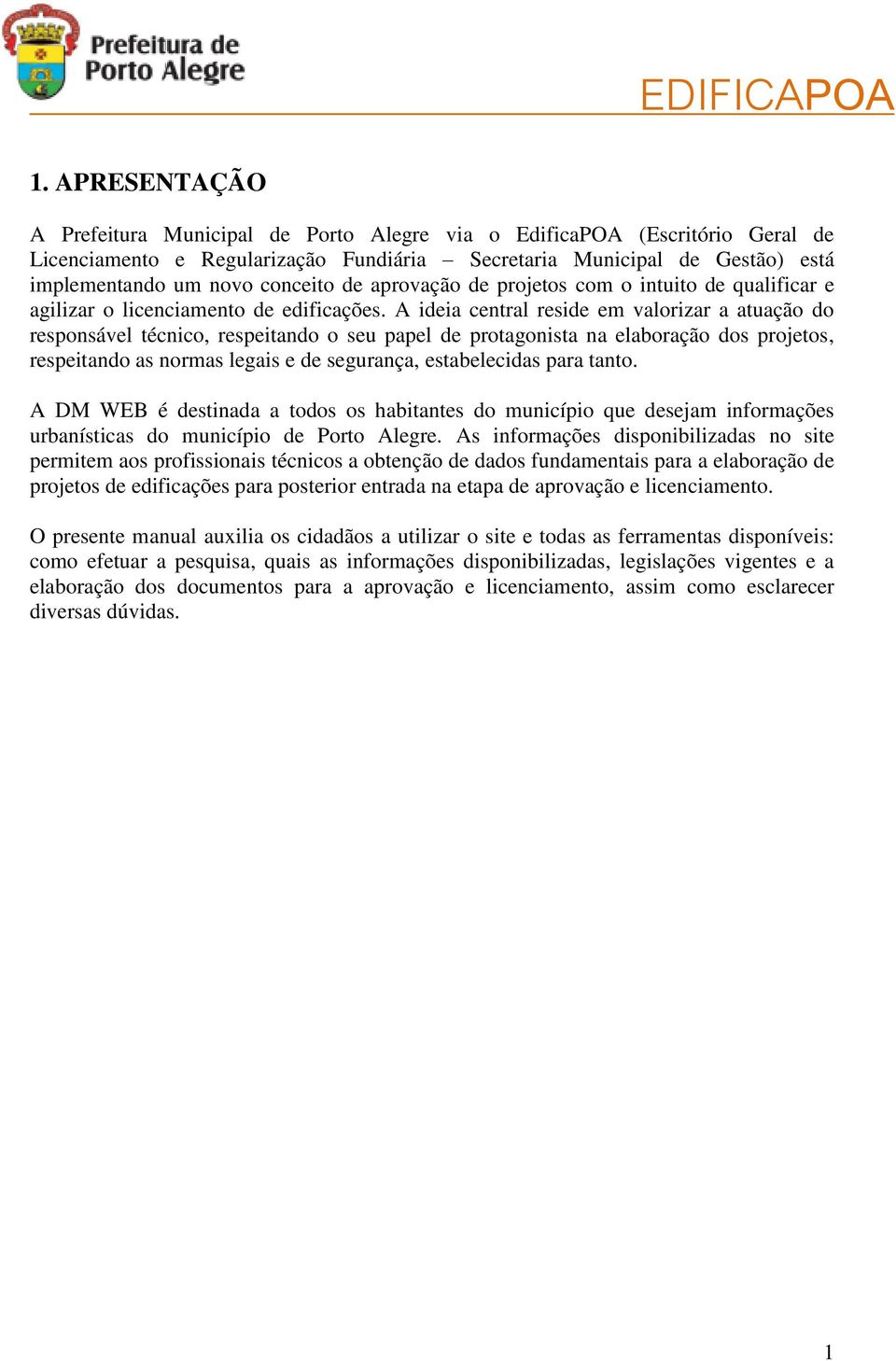 A ideia central reside em valorizar a atuação do responsável técnico, respeitando o seu papel de protagonista na elaboração dos projetos, respeitando as normas legais e de segurança, estabelecidas