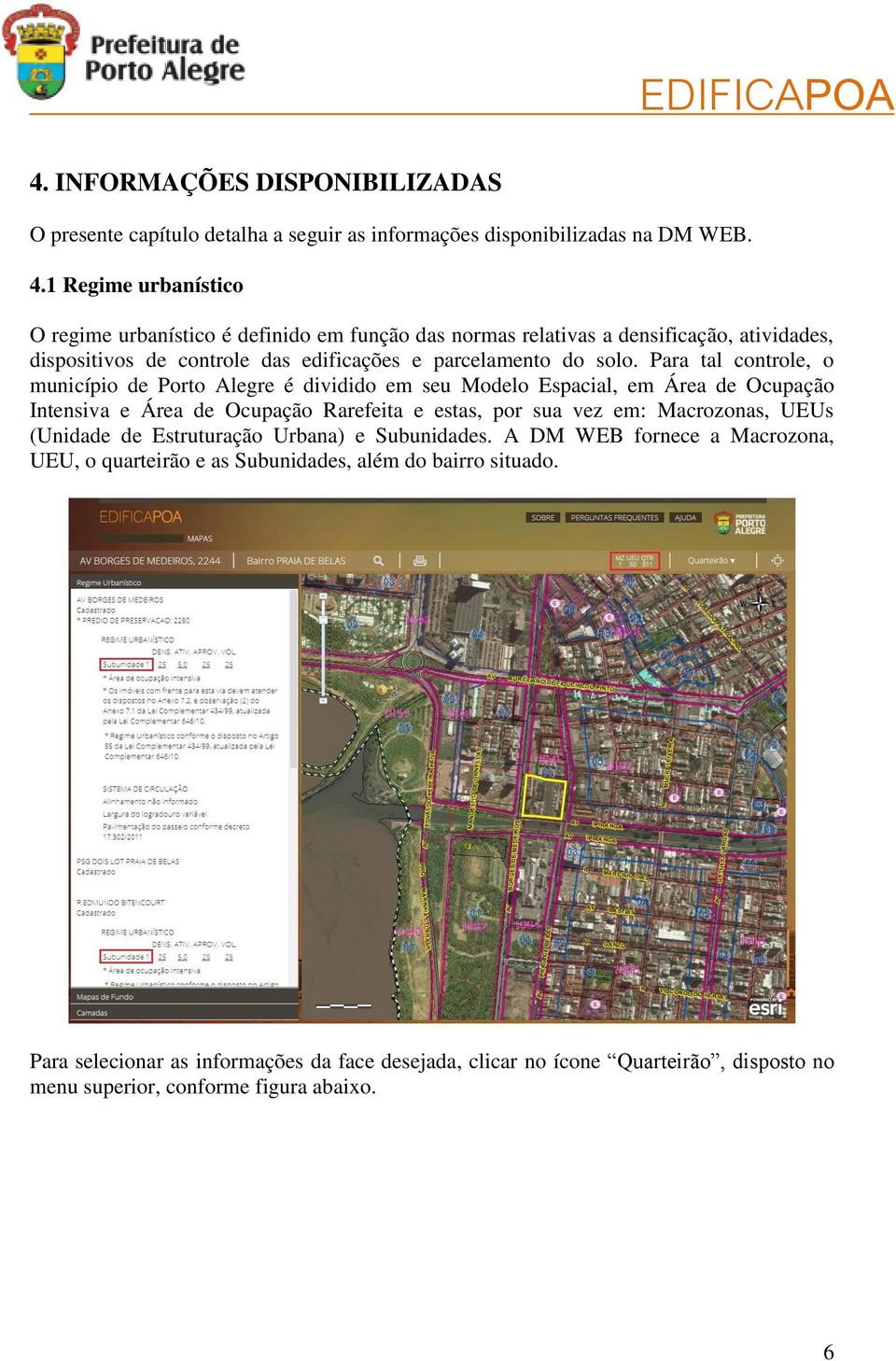 Para tal controle, o município de Porto Alegre é dividido em seu Modelo Espacial, em Área de Ocupação Intensiva e Área de Ocupação Rarefeita e estas, por sua vez em: Macrozonas, UEUs