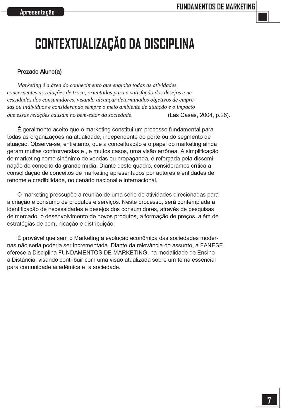 relações causam no bem-estar da sociedade. (Las Casas, 2004, p.26).