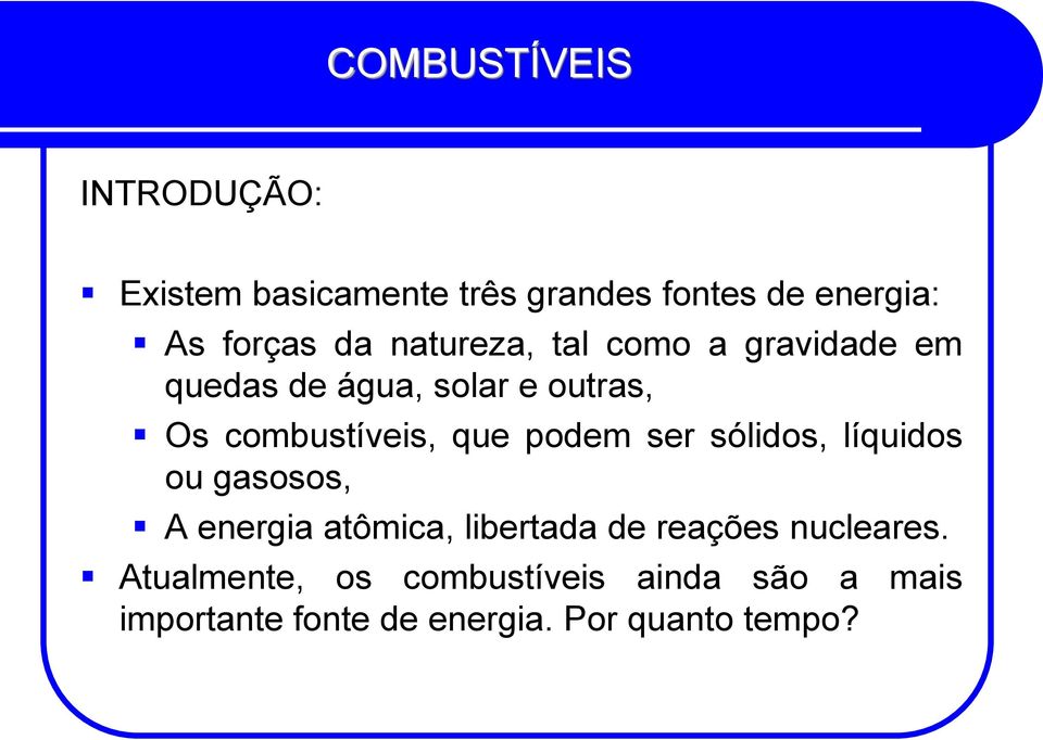 sólidos, líquidos ou gasosos, A energia atômica, libertada de reações nucleares.