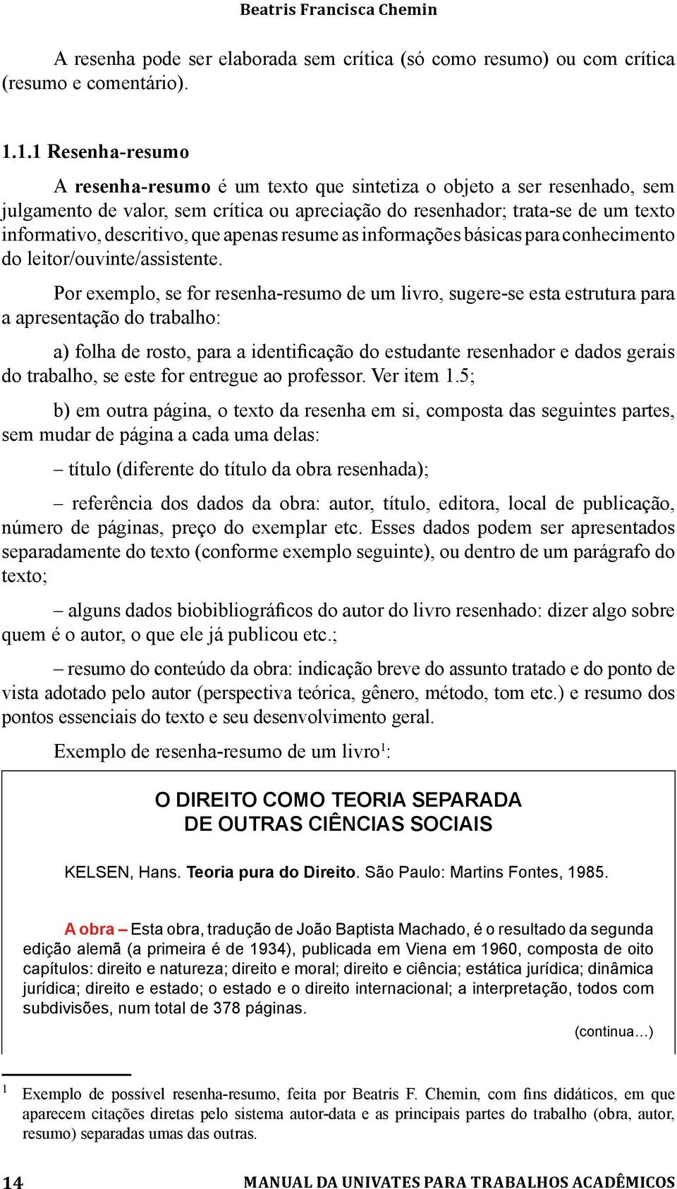 que apenas resume as informações básicas para conhecimento do leitor/ouvinte/assistente.