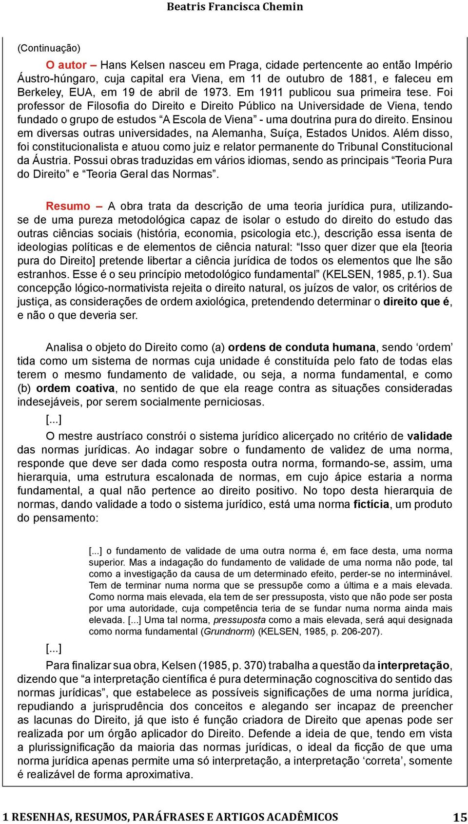 Foi professor de Filosofia do Direito e Direito Público na Universidade de Viena, tendo fundado o grupo de estudos A Escola de Viena - uma doutrina pura do direito.