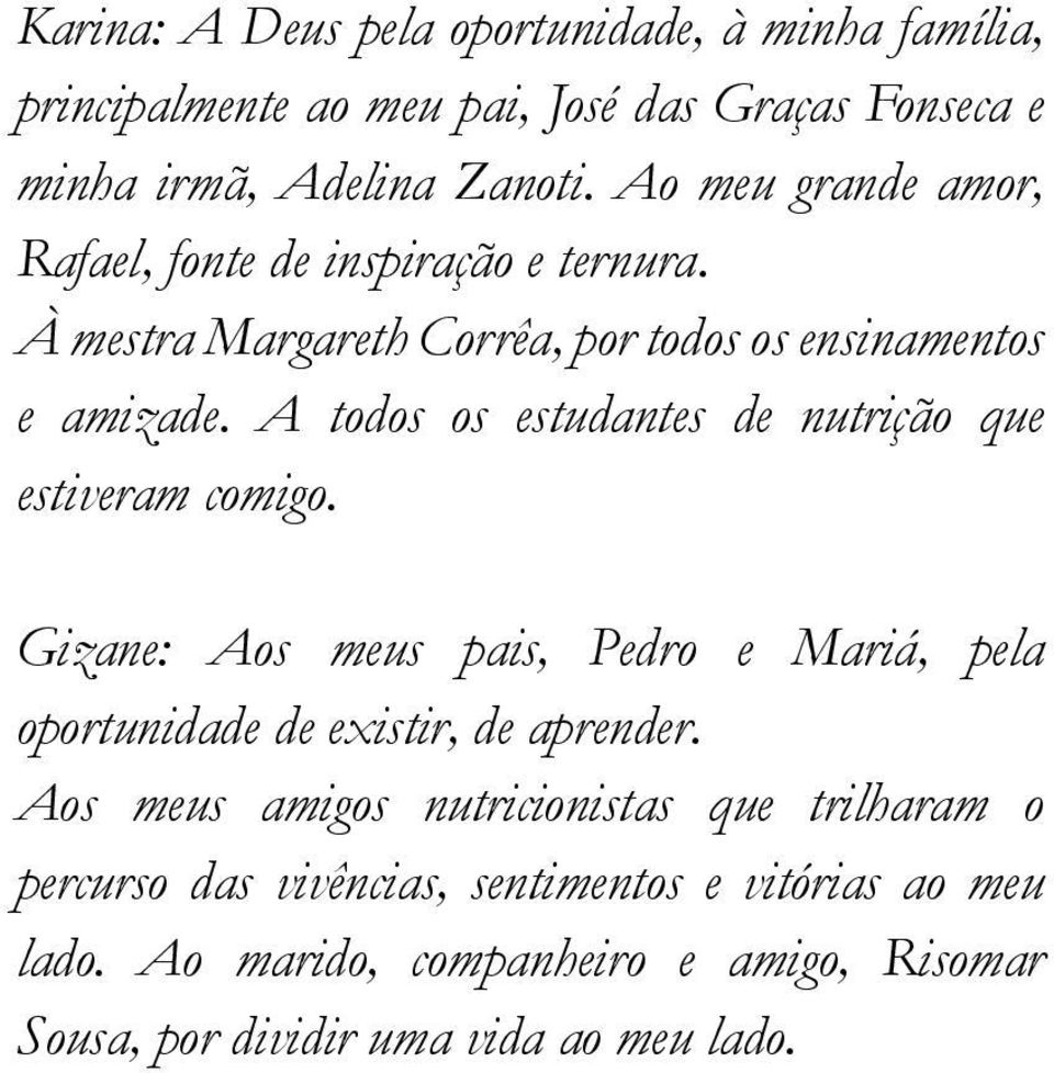 A todos os estudantes de nutrição que estiveram comigo. Gizane: Aos meus pais, Pedro e Mariá, pela oportunidade de existir, de aprender.