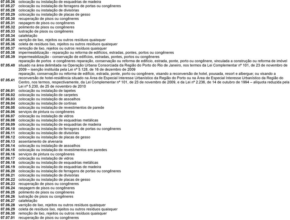 05.36 coleta de resíduos lixo, rejeitos ou outros resíduos quaisquer 07.05.37 remoção de lixo, rejeitos ou outros resíduos quaisquer 07.05.38 impermeabilização - reparação ou reforma de edifícios, estradas, pontes, portos ou congêneres 07.