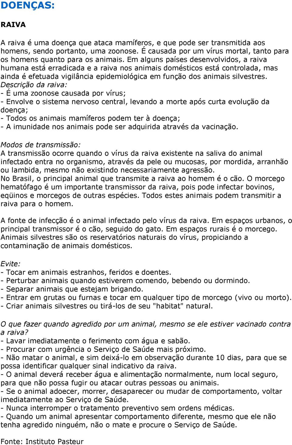 Descrição da raiva: - É uma zoonose causada por vírus; - Envolve o sistema nervoso central, levando a morte após curta evolução da doença; - Todos os animais mamíferos podem ter à doença; - A