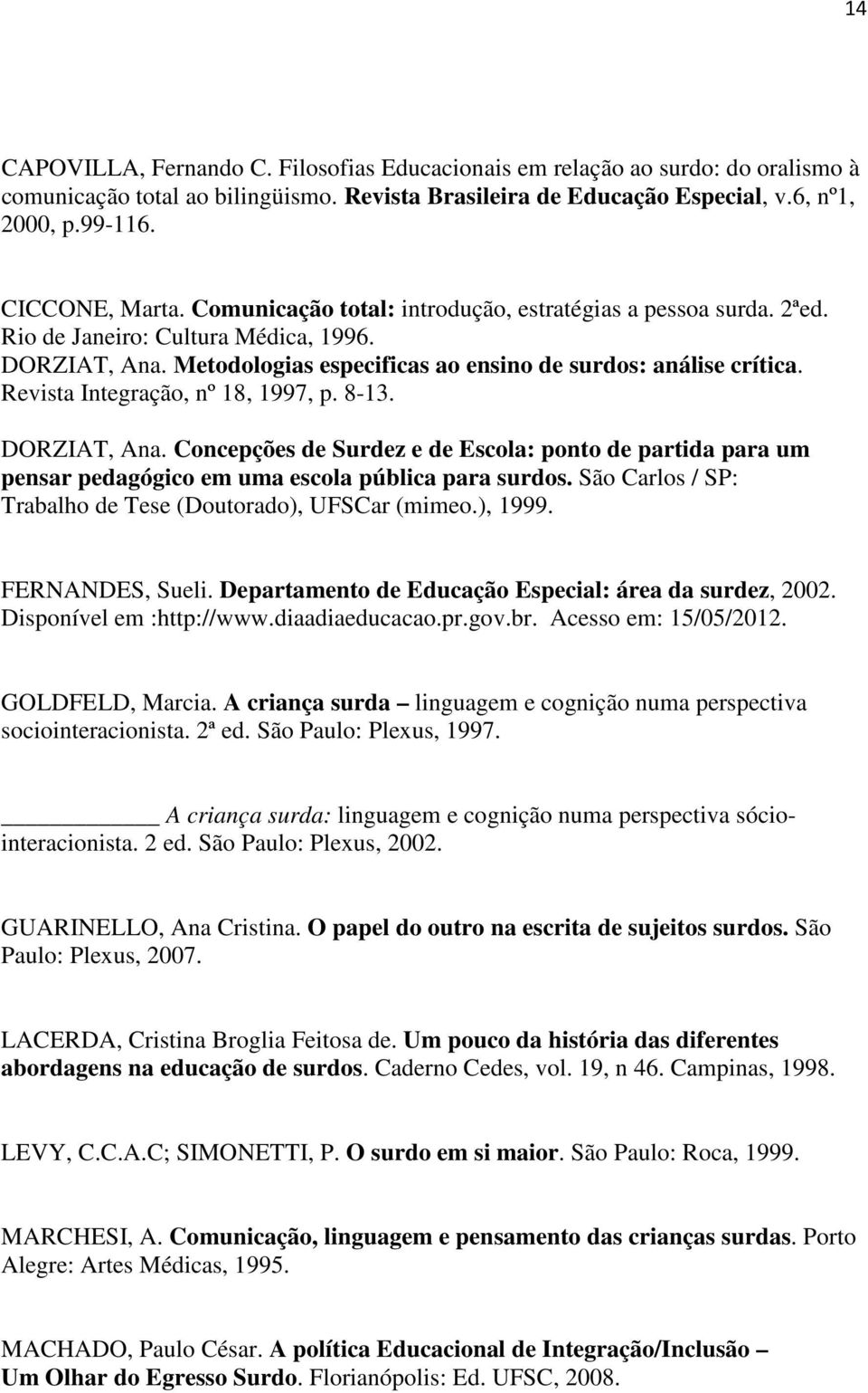 Revista Integração, nº 18, 1997, p. 8-13. DORZIAT, Ana. Concepções de Surdez e de Escola: ponto de partida para um pensar pedagógico em uma escola pública para surdos.