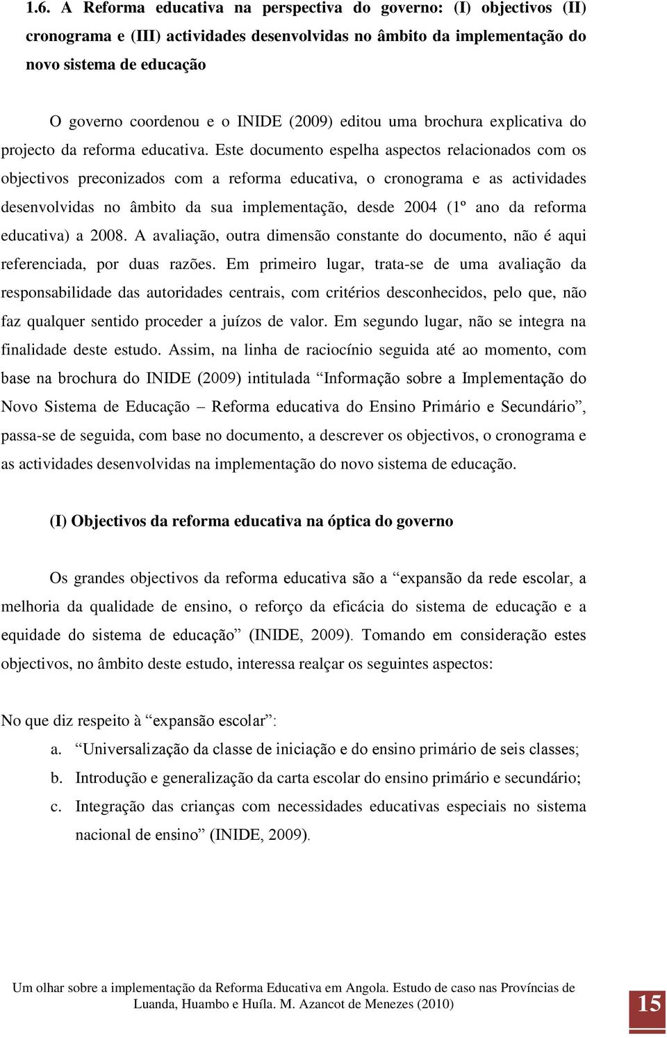 Este documento espelha aspectos relacionados com os objectivos preconizados com a reforma educativa, o cronograma e as actividades desenvolvidas no âmbito da sua implementação, desde 2004 (1º ano da