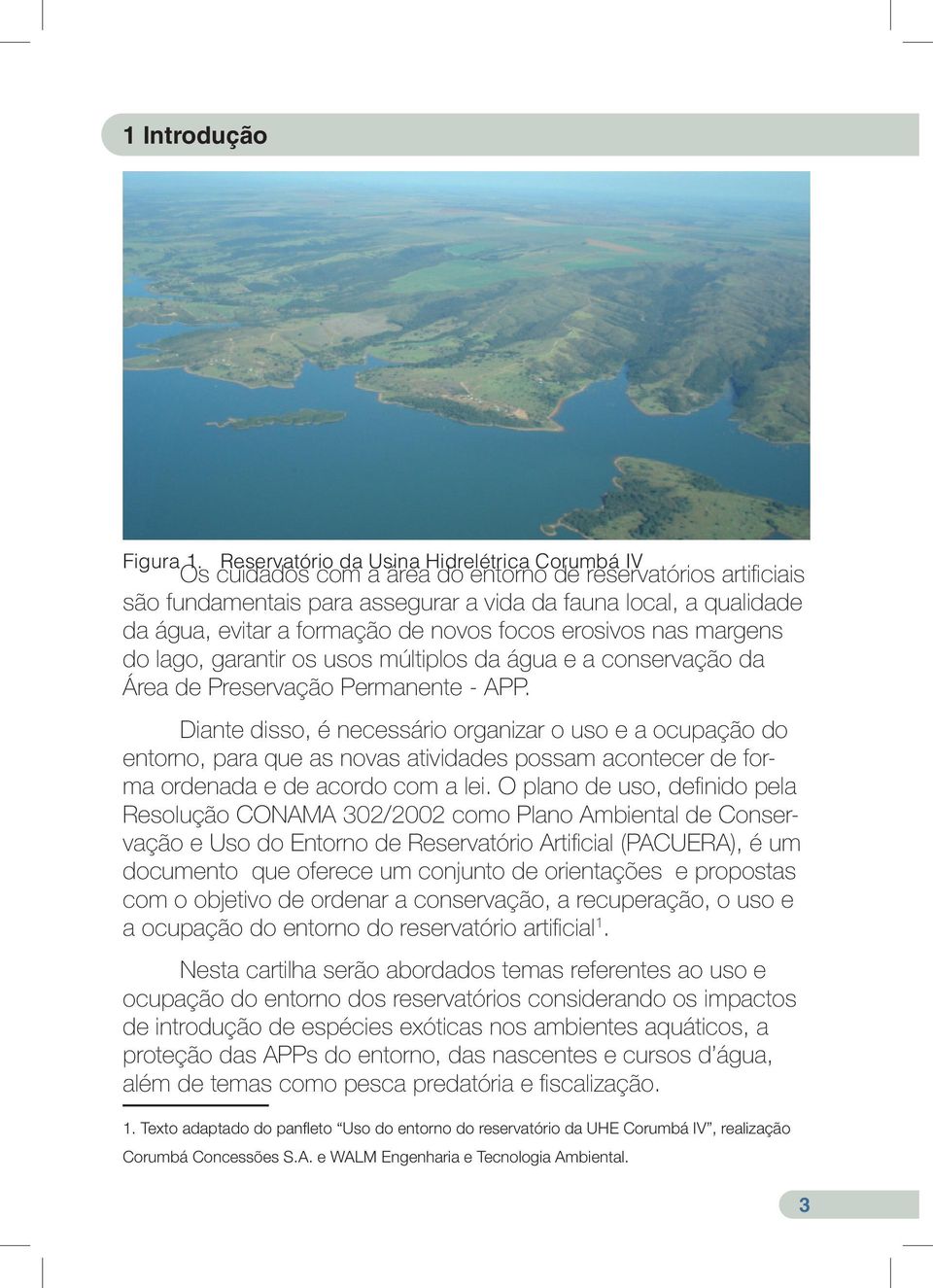 formação de novos focos erosivos nas margens do lago, garantir os usos múltiplos da água e a conservação da Área de Preservação Permanente - APP.