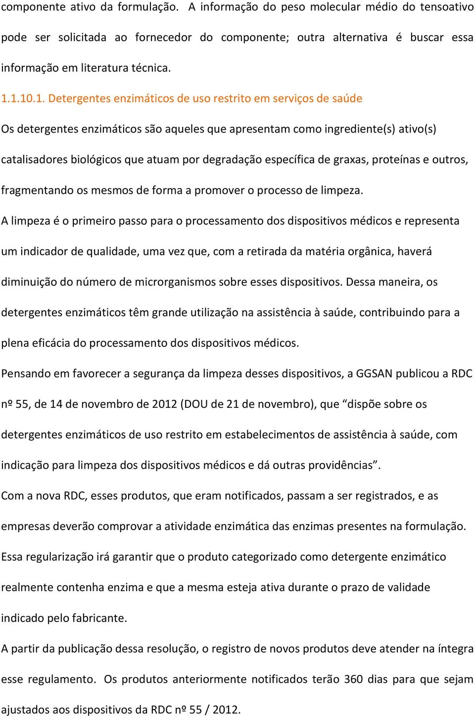 degradação específica de graxas, proteínas e outros, fragmentando os mesmos de forma a promover o processo de limpeza.