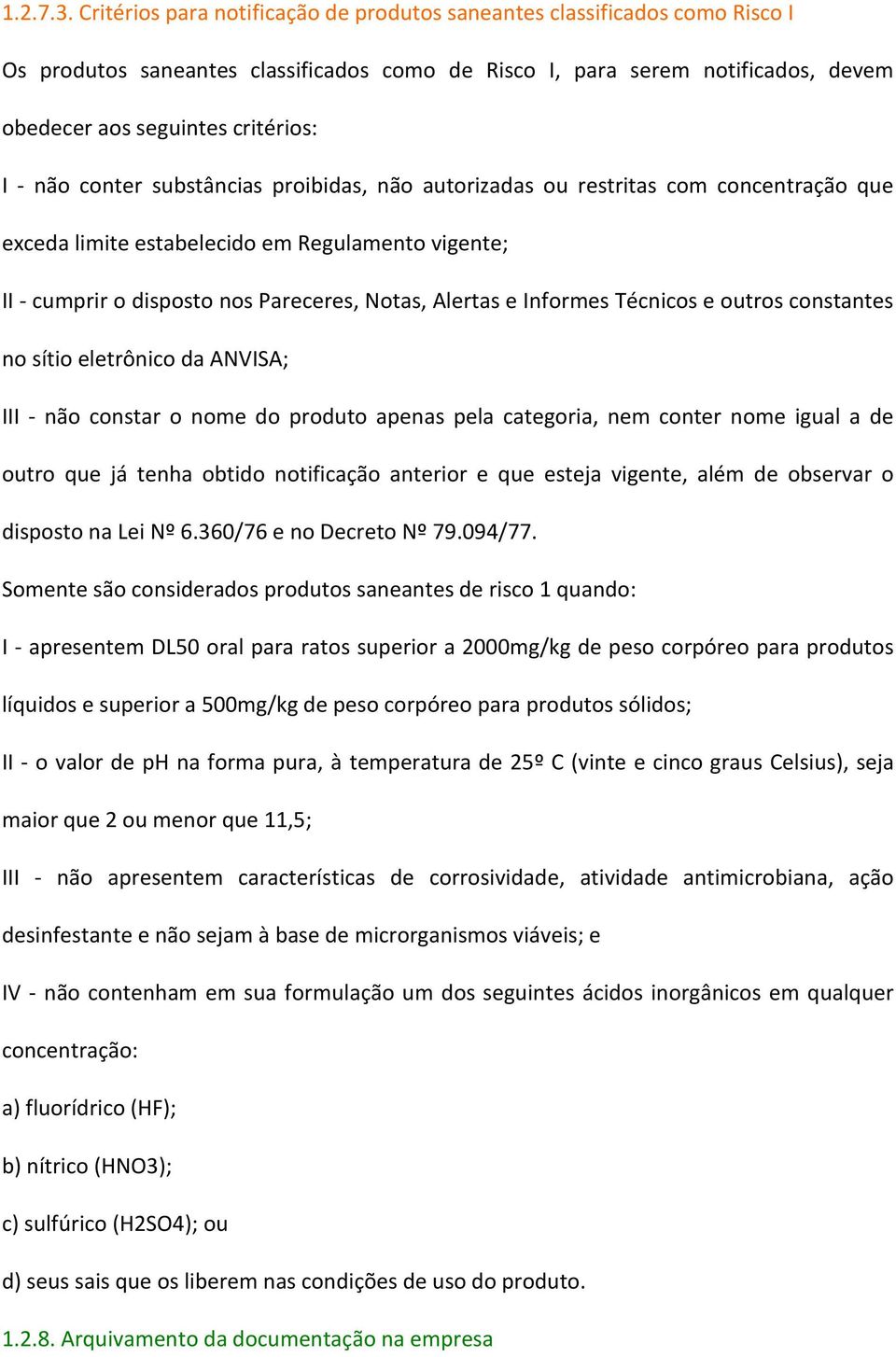 não conter substâncias proibidas, não autorizadas ou restritas com concentração que exceda limite estabelecido em Regulamento vigente; II - cumprir o disposto nos Pareceres, Notas, Alertas e Informes