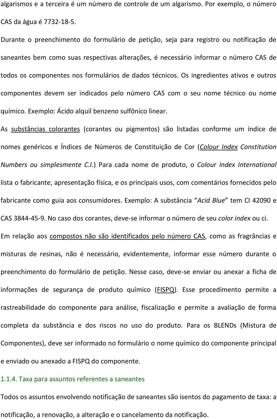 formulários de dados técnicos. Os ingredientes ativos e outros componentes devem ser indicados pelo número CAS com o seu nome técnico ou nome químico. Exemplo: Ácido alquil benzeno sulfônico linear.