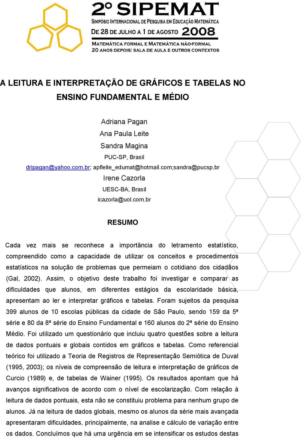 conceitos e procedimentos estatísticos na solução de problemas que permeiam o cotidiano dos cidadãos (Gal, 2002).